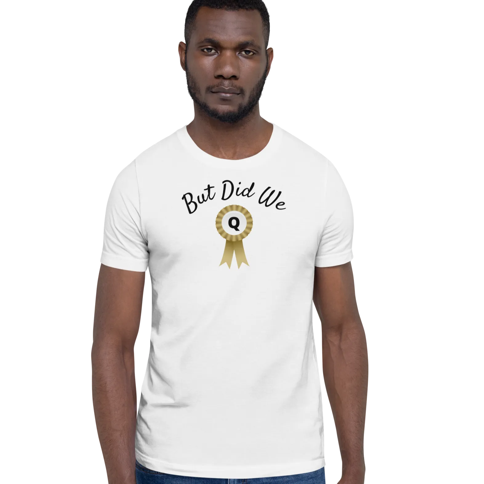 But Did We Q? T-Shirts - Light