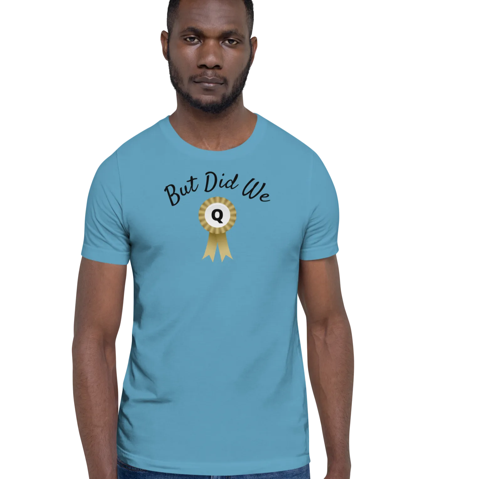 But Did We Q? T-Shirts - Light