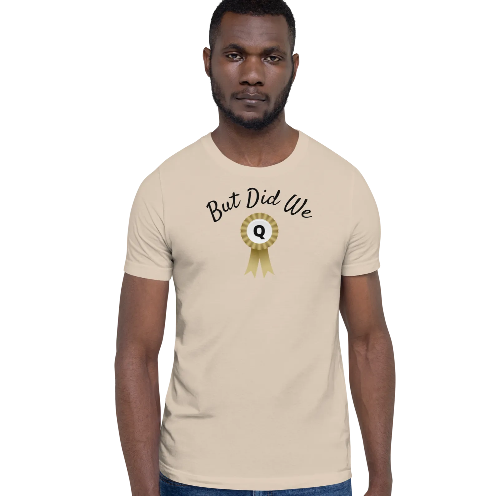 But Did We Q? T-Shirts - Light