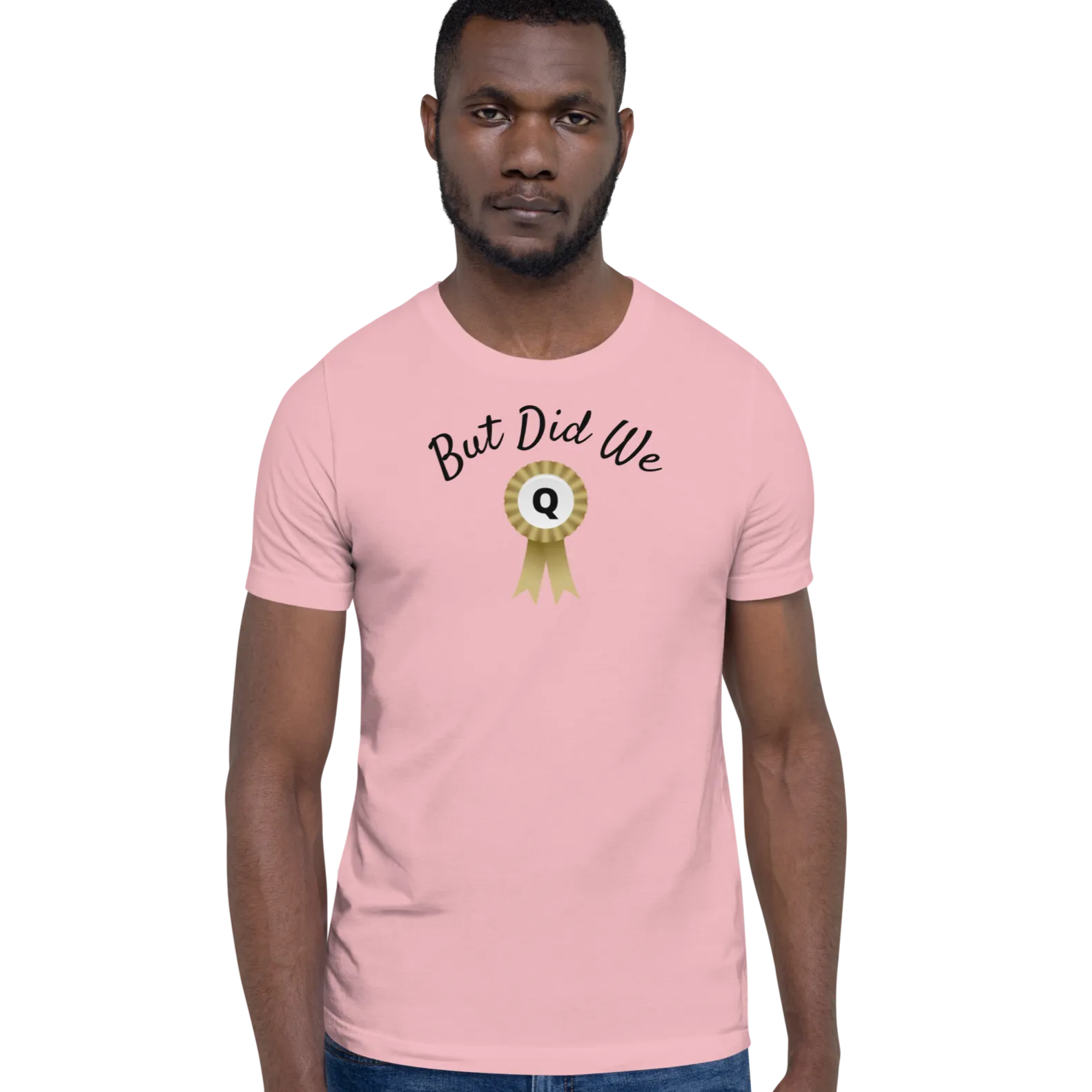 But Did We Q? T-Shirts - Light