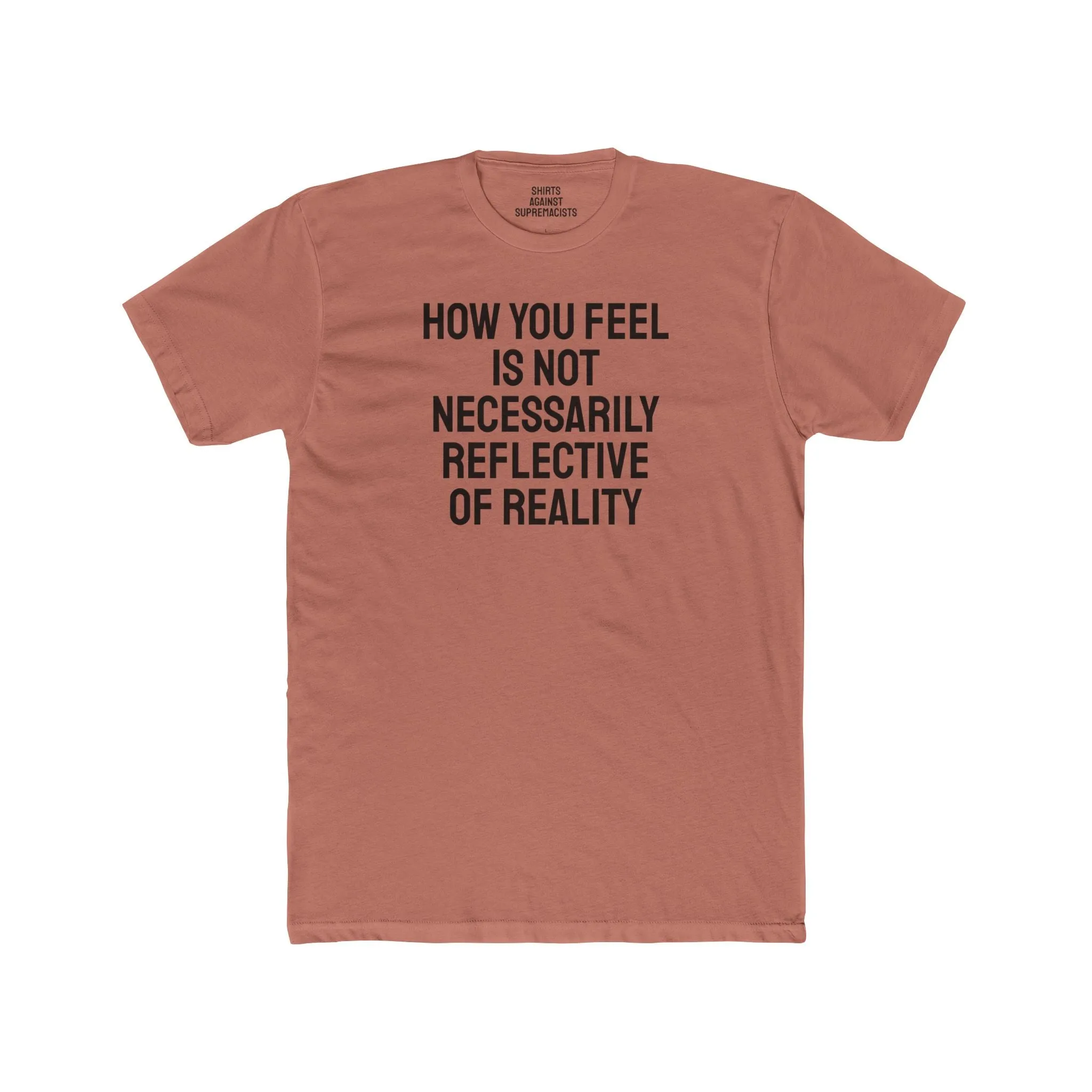 How You Feel Is Not Necessarily Reflective Of Reality - Unisex Cotton Crew Tee
