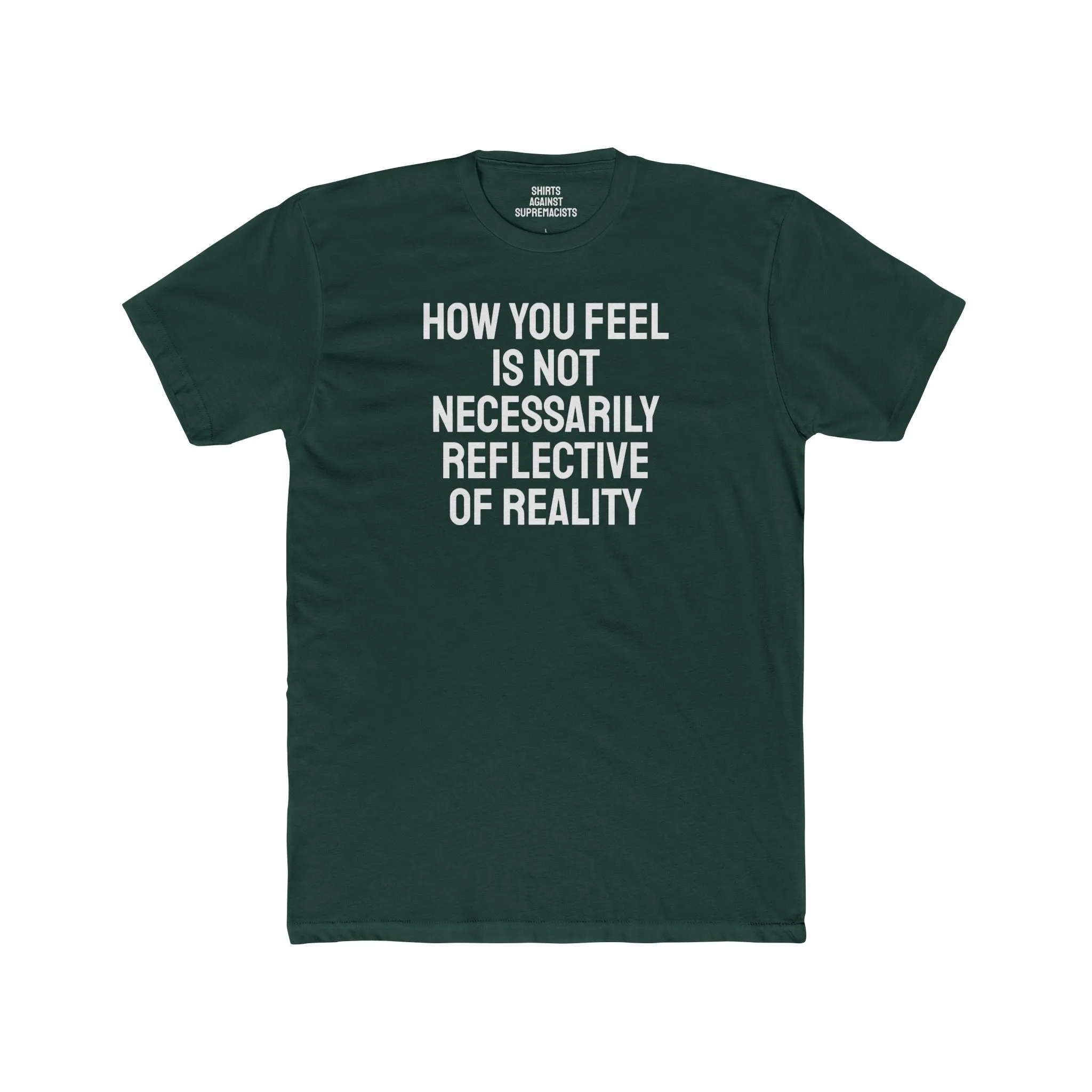 How You Feel Is Not Necessarily Reflective Of Reality - Unisex Cotton Crew Tee