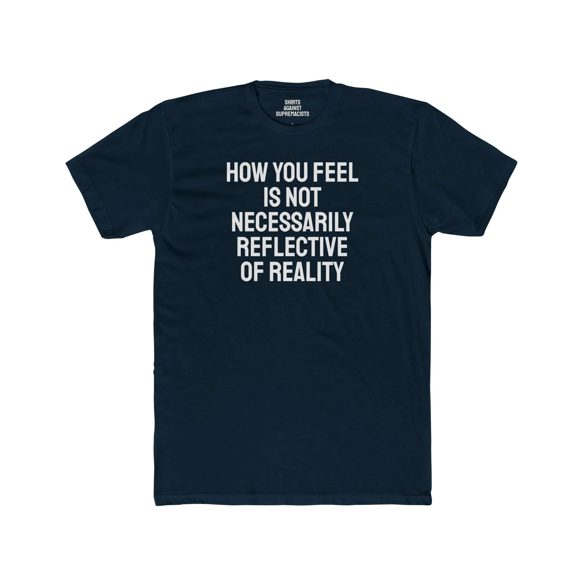 How You Feel Is Not Necessarily Reflective Of Reality - Unisex Cotton Crew Tee