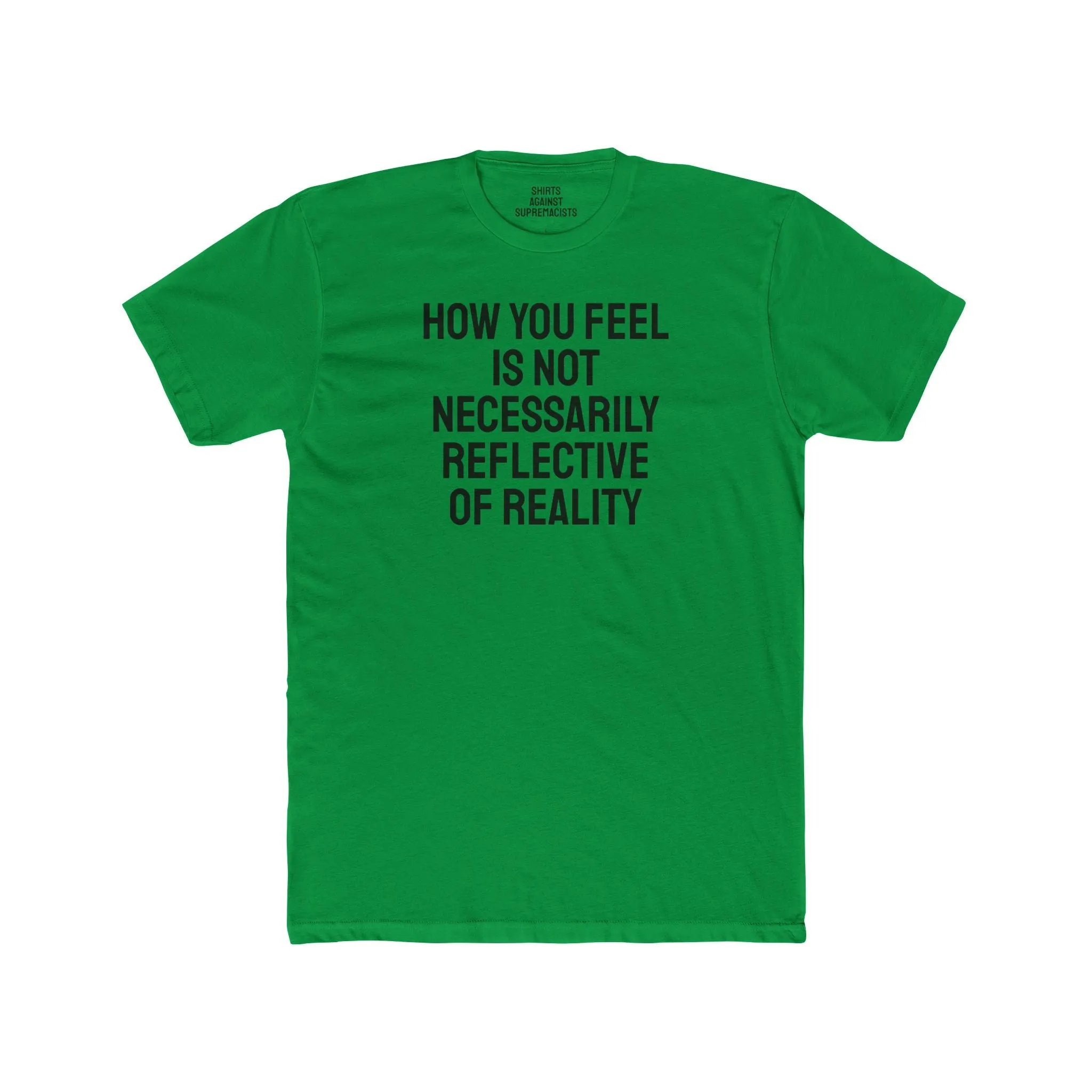 How You Feel Is Not Necessarily Reflective Of Reality - Unisex Cotton Crew Tee