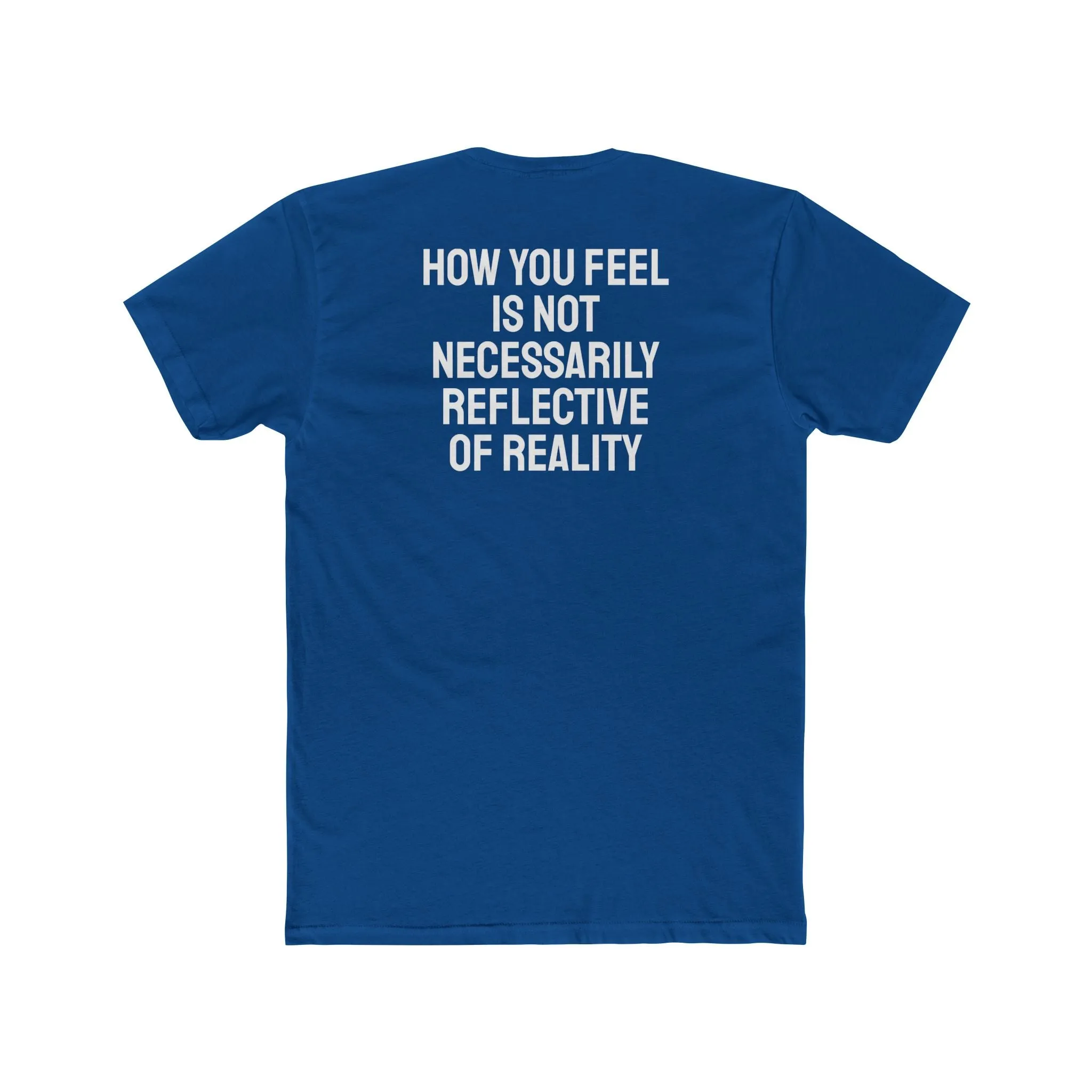 How You Feel Is Not Necessarily Reflective Of Reality - Unisex Cotton Crew Tee