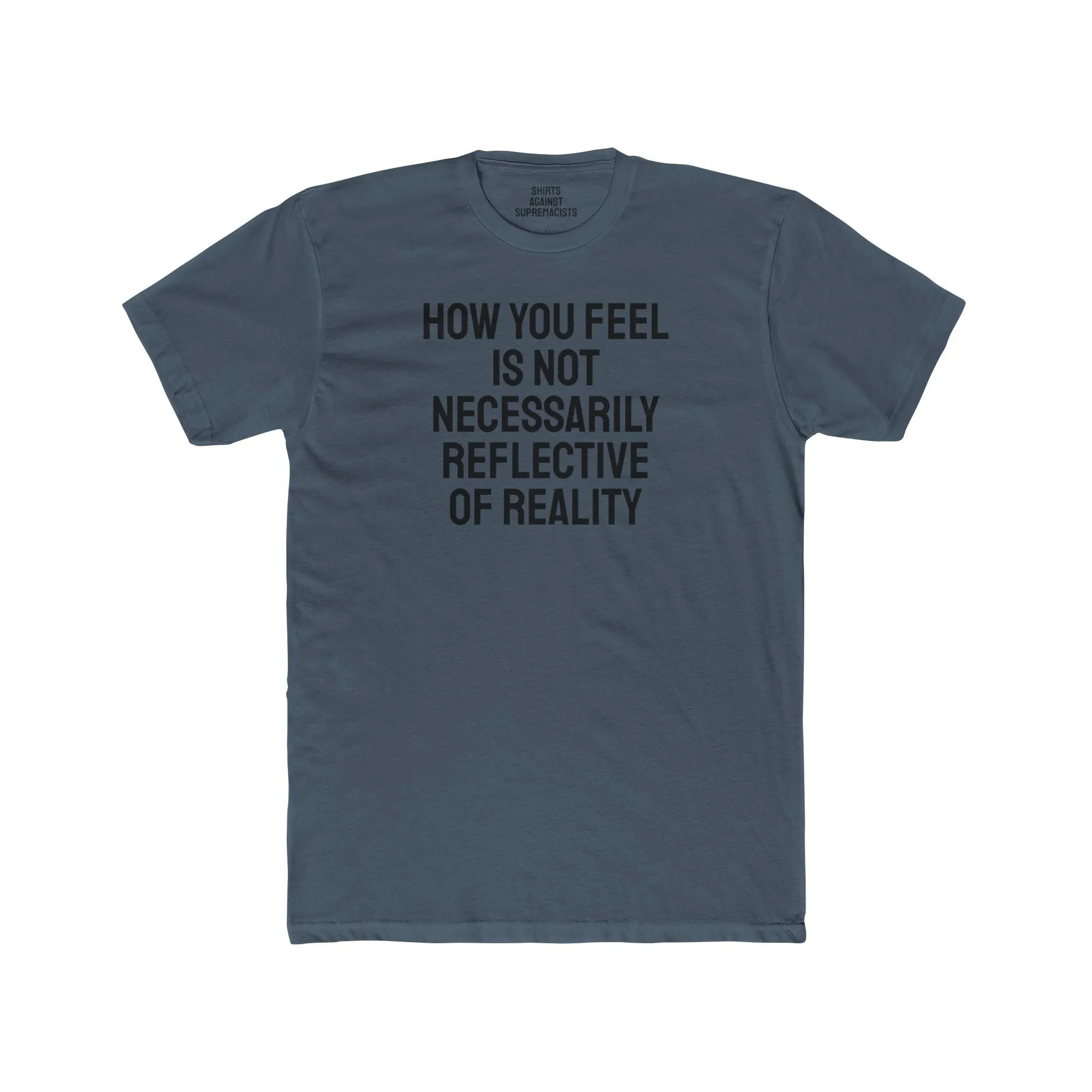 How You Feel Is Not Necessarily Reflective Of Reality - Unisex Cotton Crew Tee