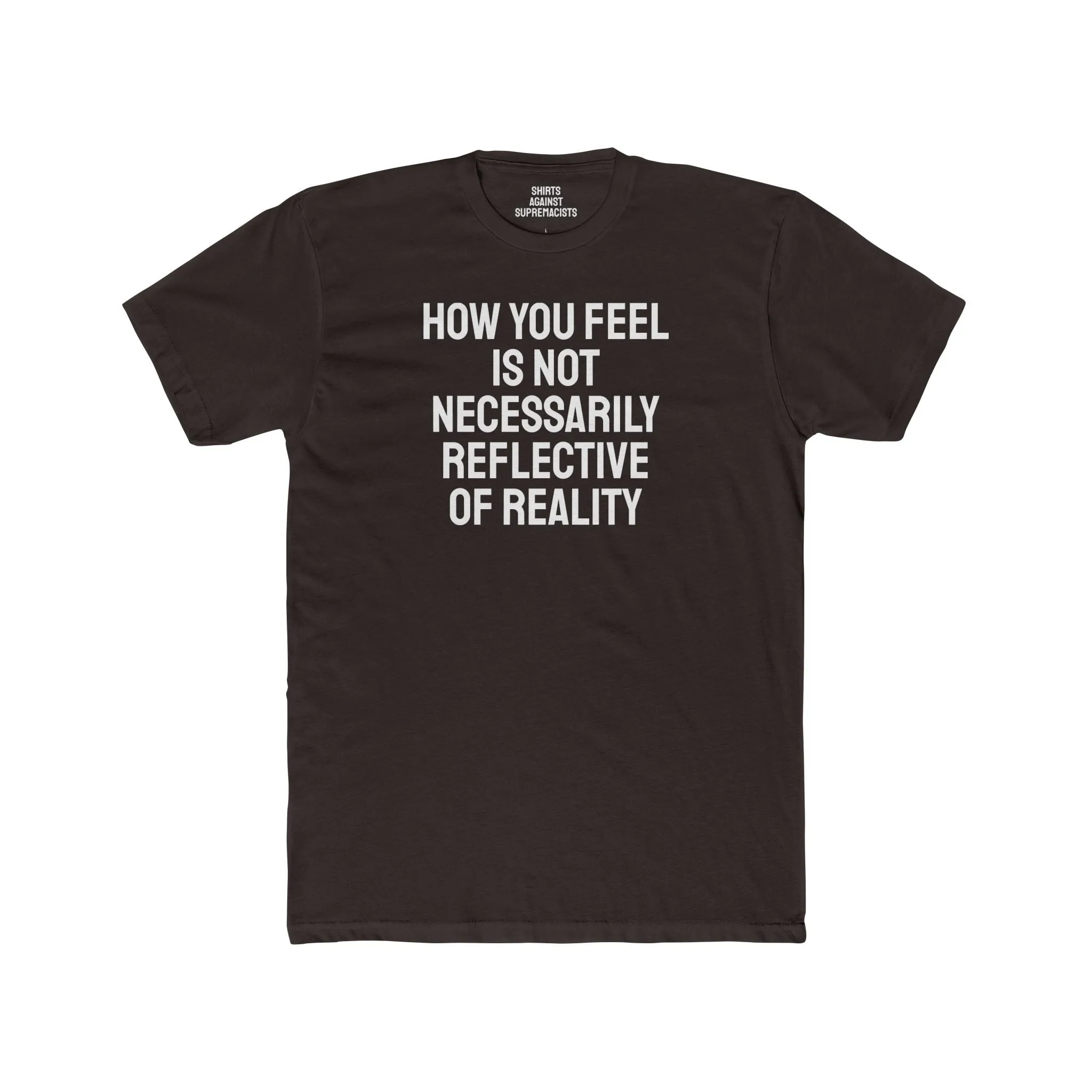 How You Feel Is Not Necessarily Reflective Of Reality - Unisex Cotton Crew Tee