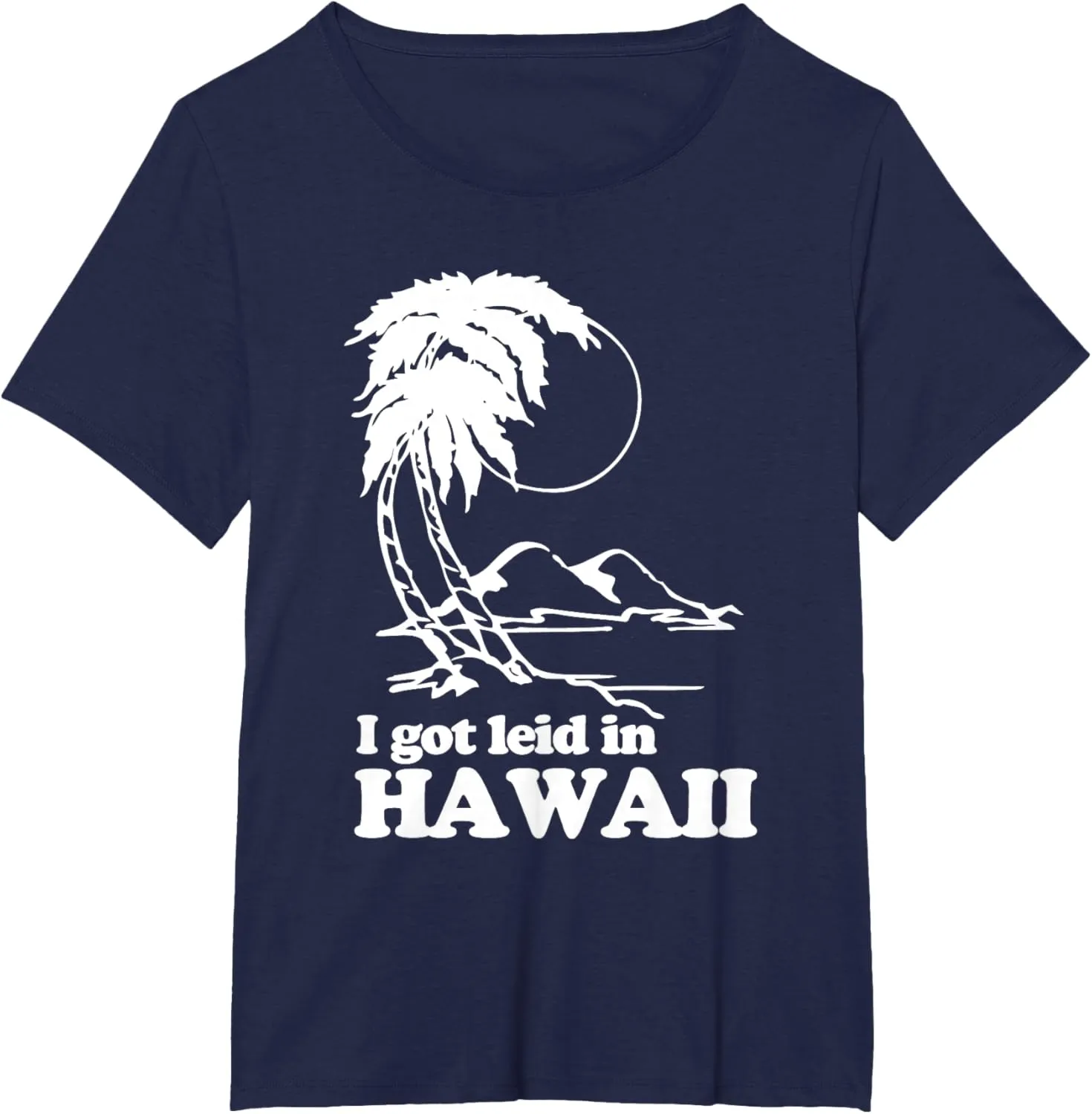 I Got Leid In Hawaii T-Shirt funny saying sarcastic Hawaiian T-Shirt
