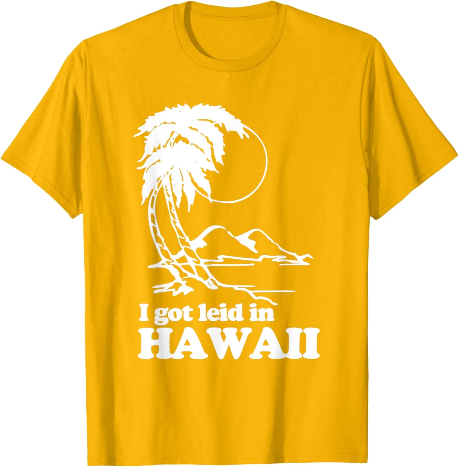 I Got Leid In Hawaii T-Shirt funny saying sarcastic Hawaiian T-Shirt