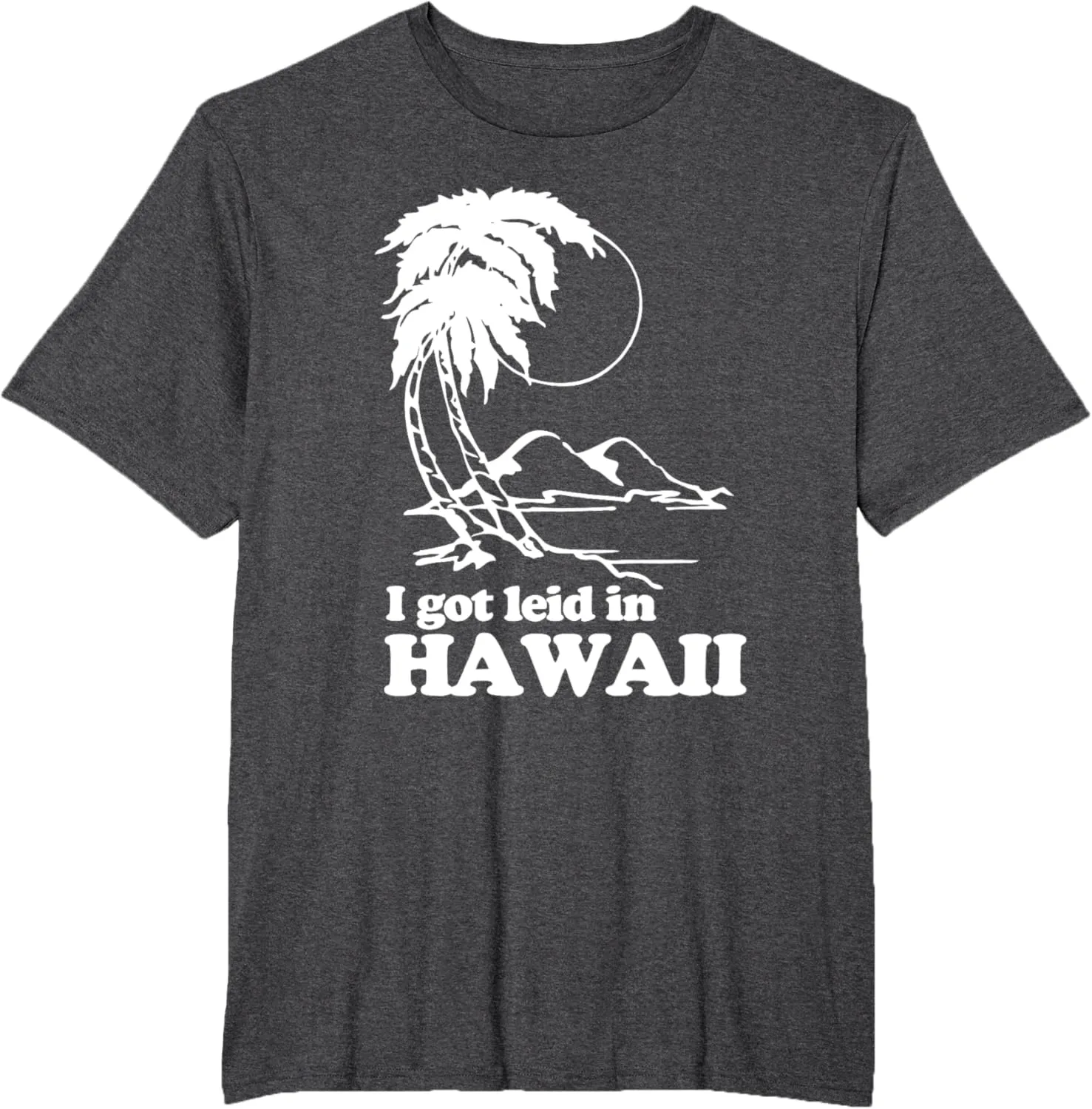 I Got Leid In Hawaii T-Shirt funny saying sarcastic Hawaiian T-Shirt