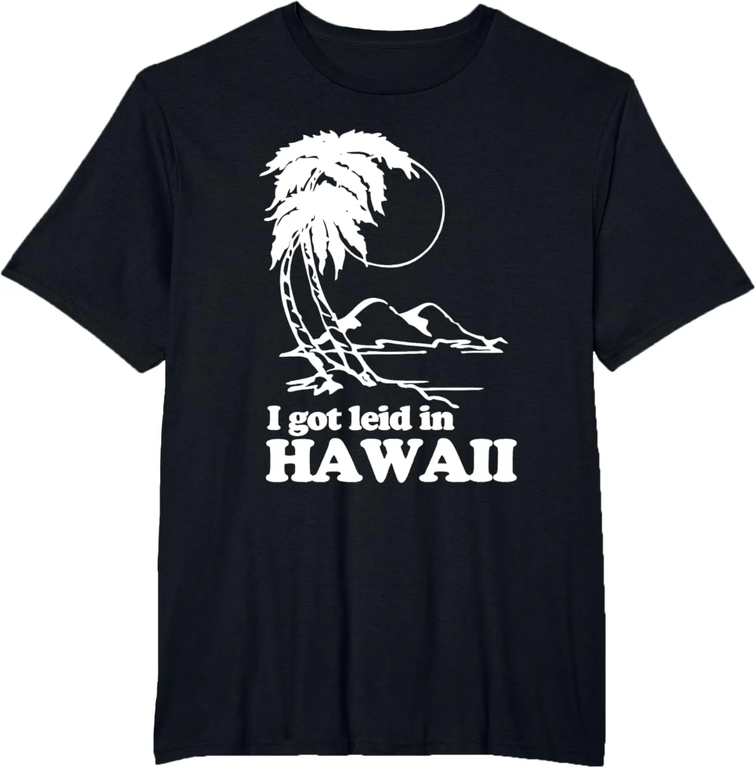I Got Leid In Hawaii T-Shirt funny saying sarcastic Hawaiian T-Shirt