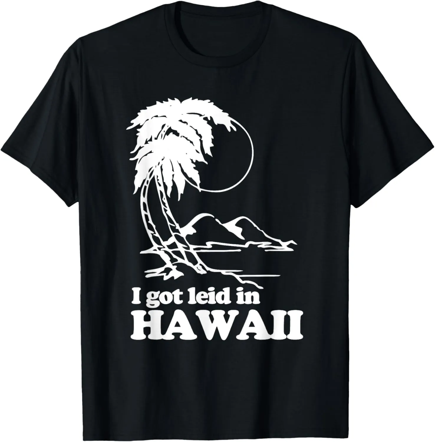 I Got Leid In Hawaii T-Shirt funny saying sarcastic Hawaiian T-Shirt