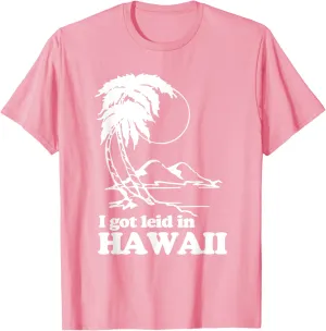 I Got Leid In Hawaii T-Shirt funny saying sarcastic Hawaiian T-Shirt