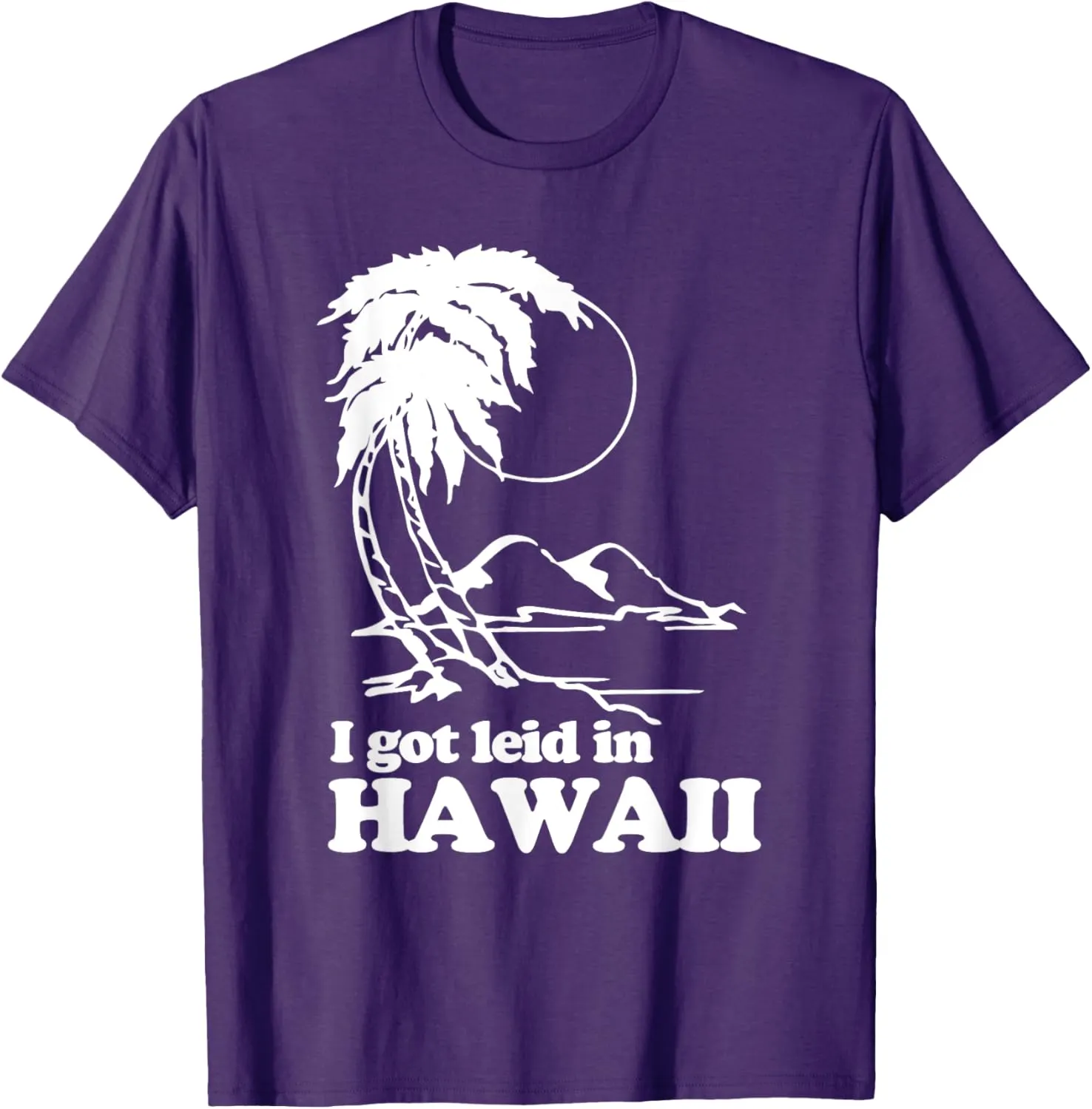 I Got Leid In Hawaii T-Shirt funny saying sarcastic Hawaiian T-Shirt