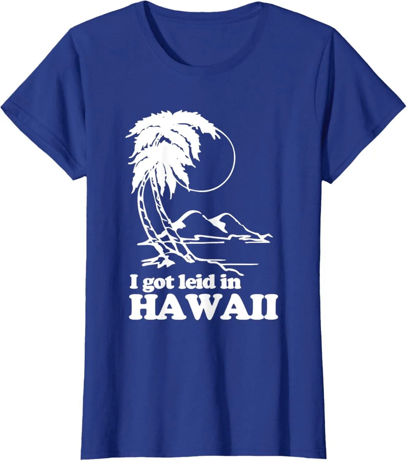 I Got Leid In Hawaii T-Shirt funny saying sarcastic Hawaiian T-Shirt