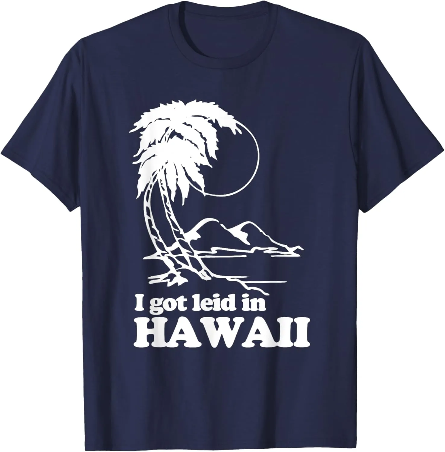 I Got Leid In Hawaii T-Shirt funny saying sarcastic Hawaiian T-Shirt