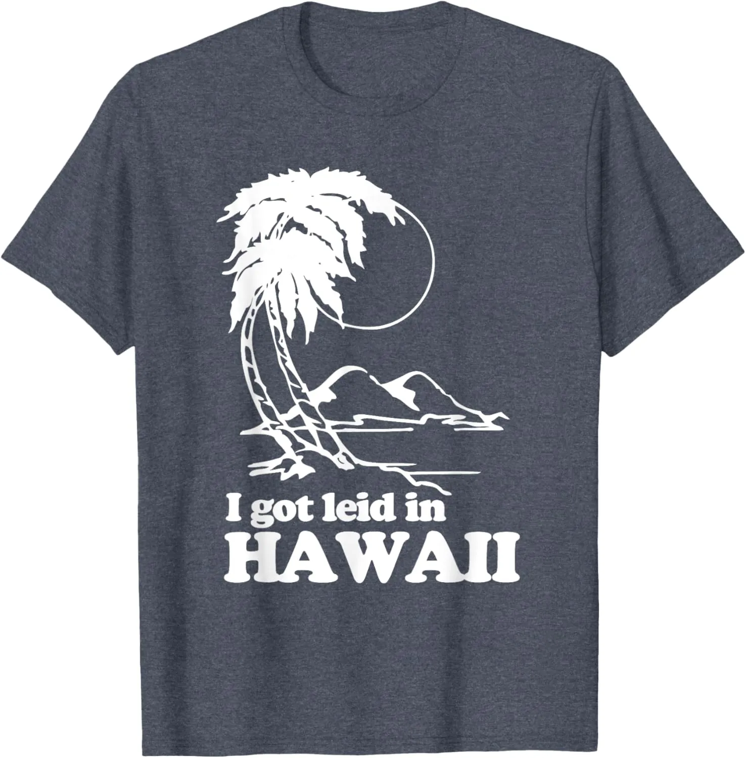 I Got Leid In Hawaii T-Shirt funny saying sarcastic Hawaiian T-Shirt
