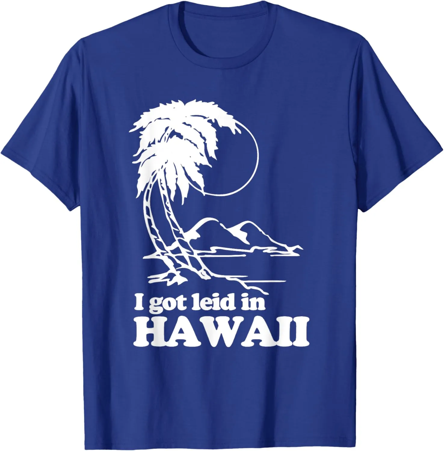 I Got Leid In Hawaii T-Shirt funny saying sarcastic Hawaiian T-Shirt