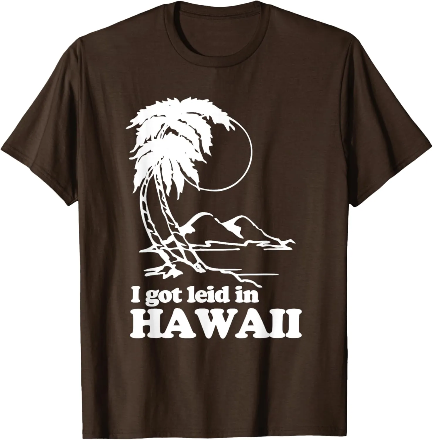 I Got Leid In Hawaii T-Shirt funny saying sarcastic Hawaiian T-Shirt