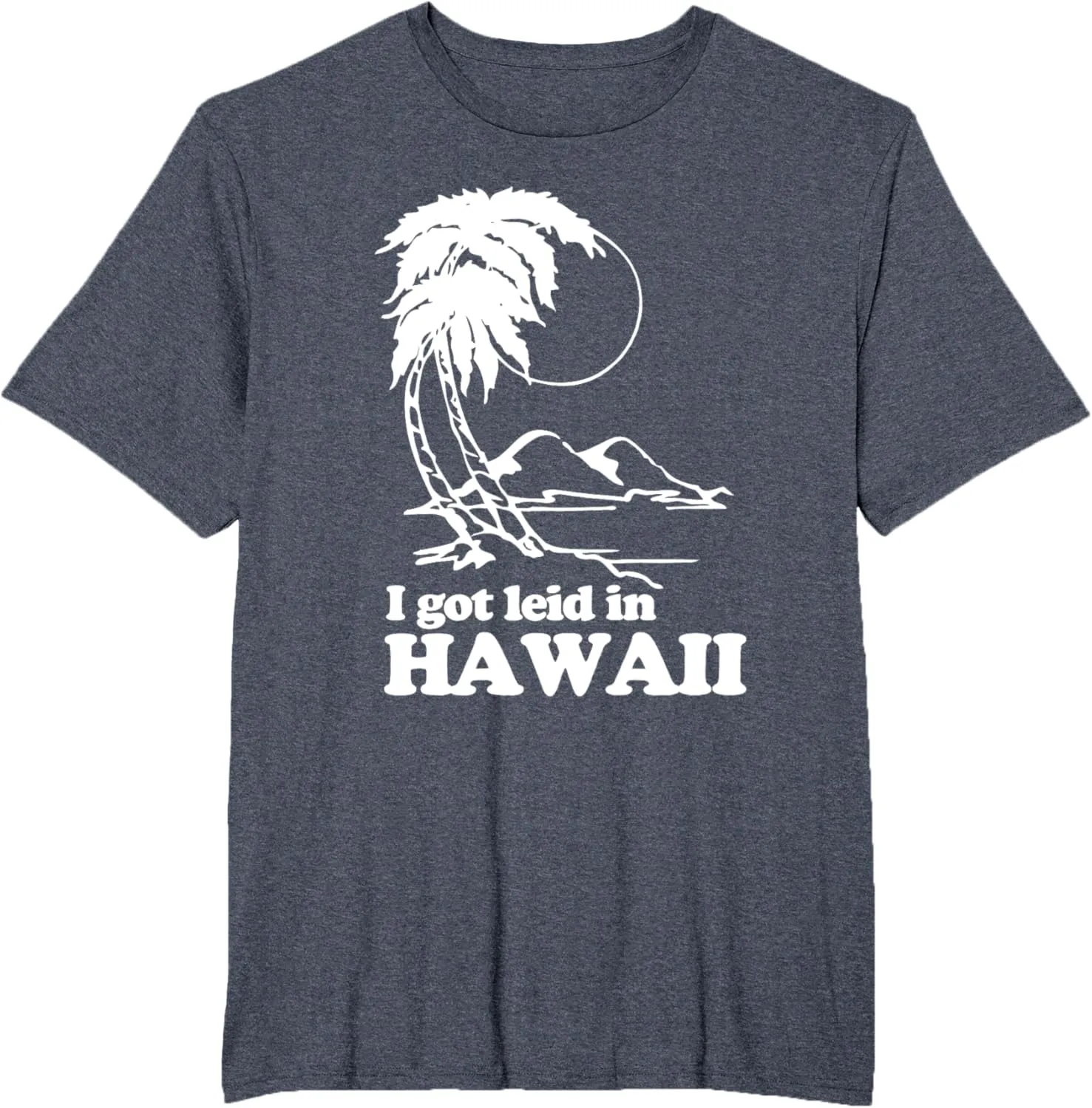 I Got Leid In Hawaii T-Shirt funny saying sarcastic Hawaiian T-Shirt