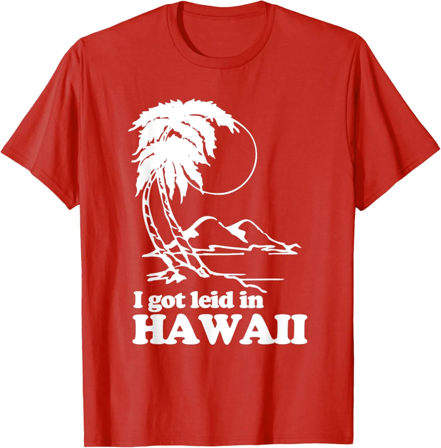 I Got Leid In Hawaii T-Shirt funny saying sarcastic Hawaiian T-Shirt