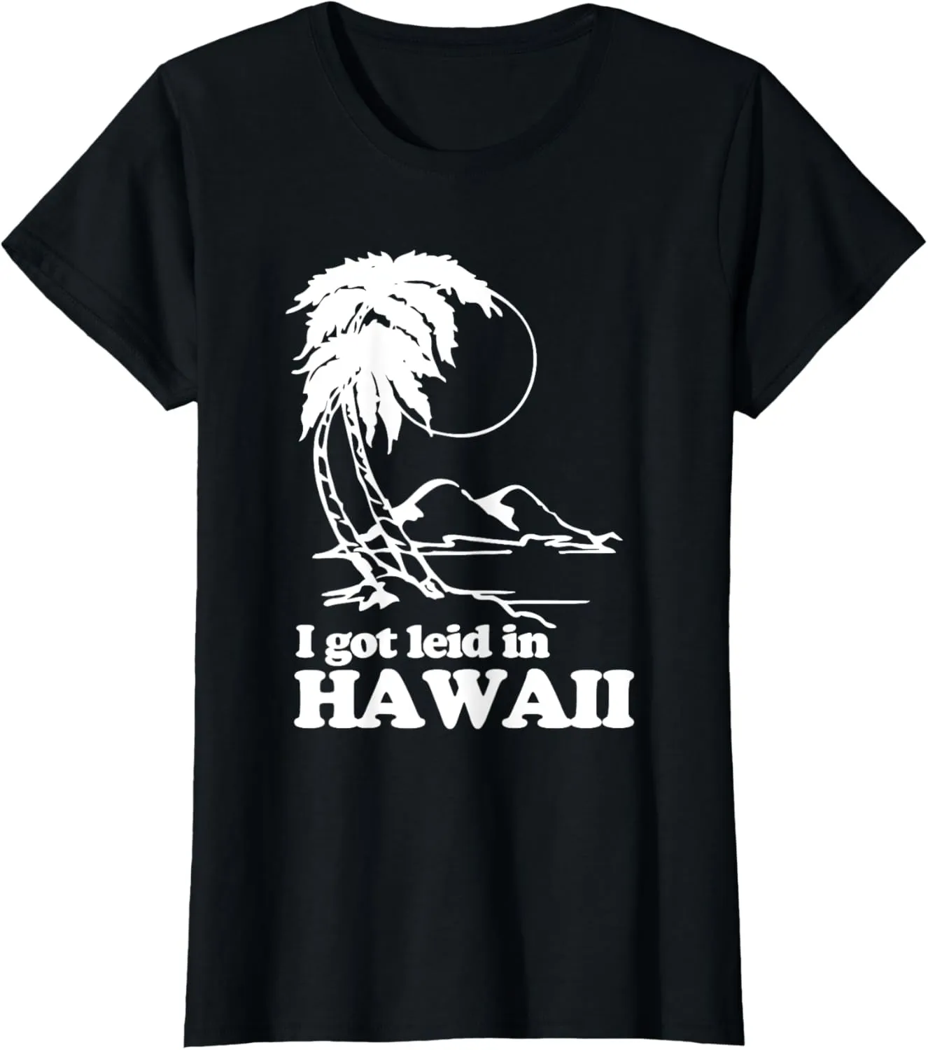 I Got Leid In Hawaii T-Shirt funny saying sarcastic Hawaiian T-Shirt