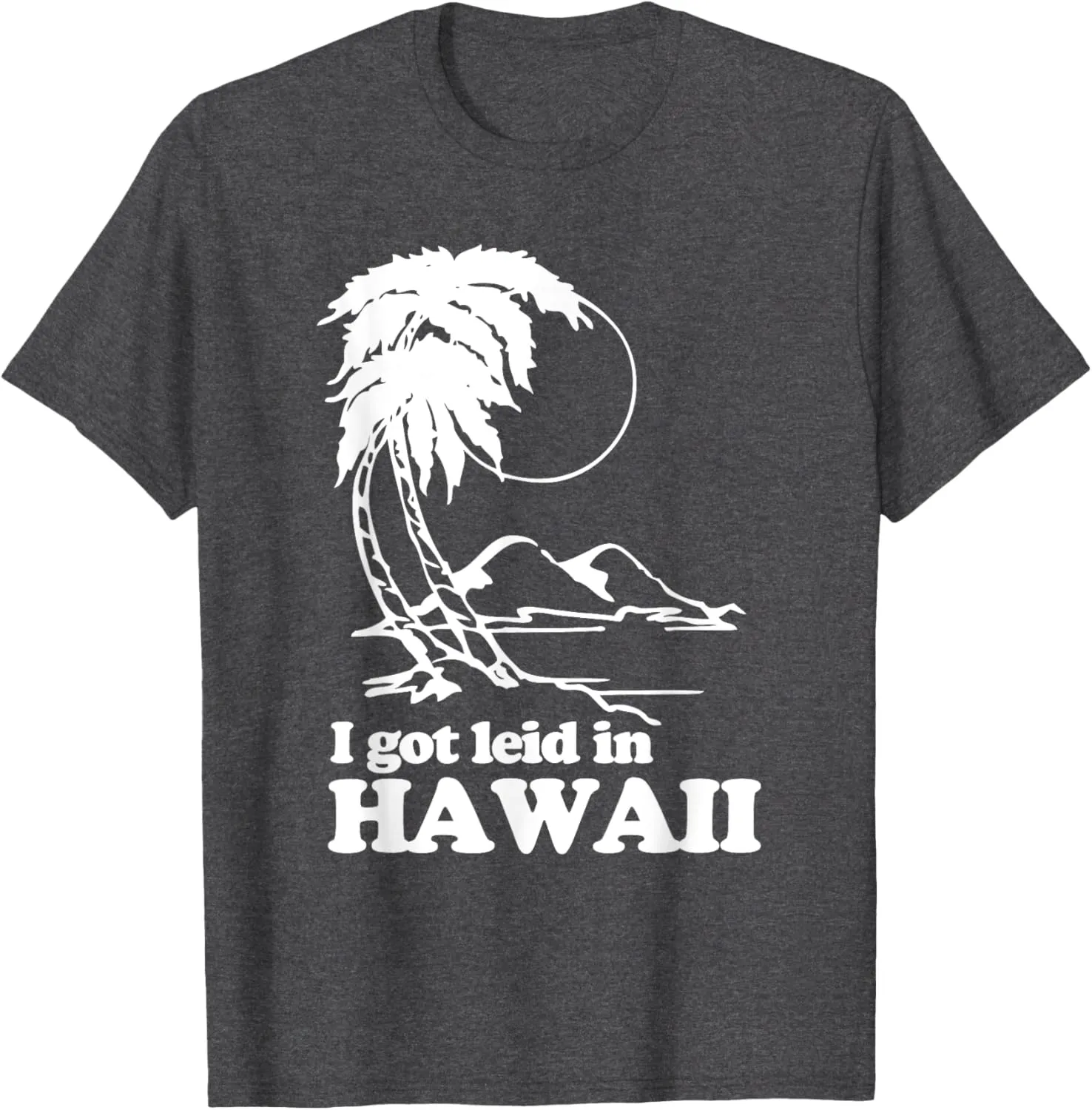 I Got Leid In Hawaii T-Shirt funny saying sarcastic Hawaiian T-Shirt