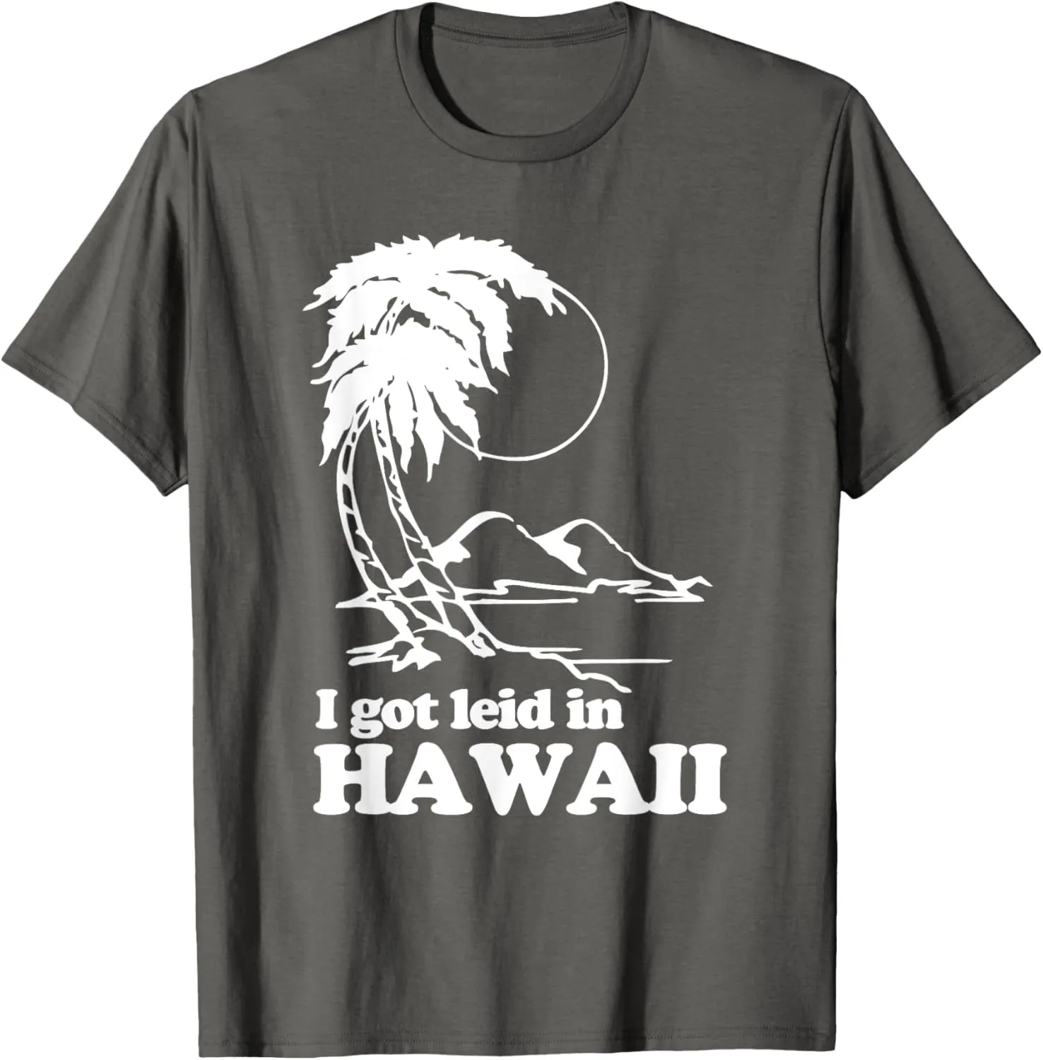 I Got Leid In Hawaii T-Shirt funny saying sarcastic Hawaiian T-Shirt