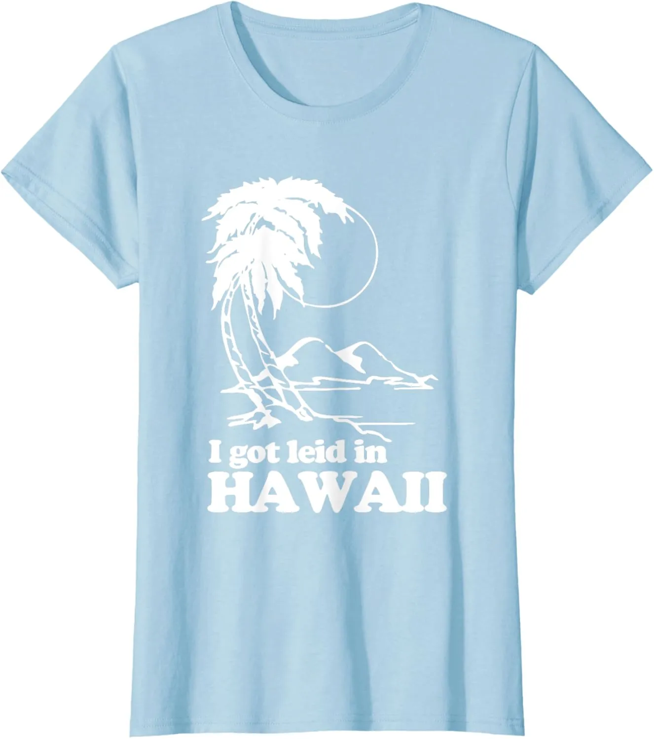 I Got Leid In Hawaii T-Shirt funny saying sarcastic Hawaiian T-Shirt