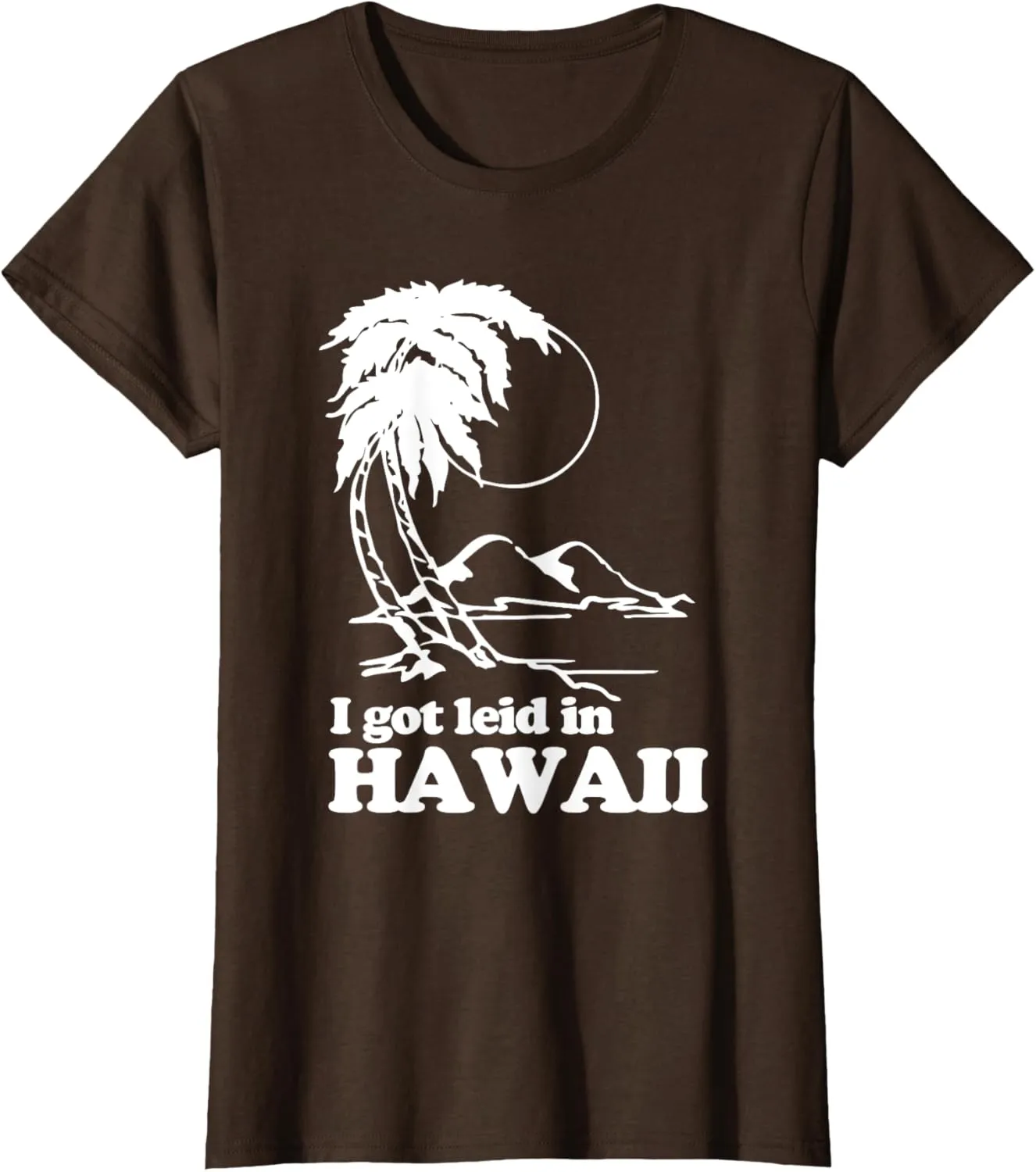 I Got Leid In Hawaii T-Shirt funny saying sarcastic Hawaiian T-Shirt
