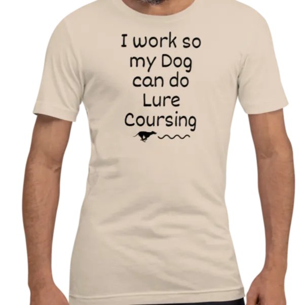 I Work so my Dog can do Lure Coursing T-Shirts - Light