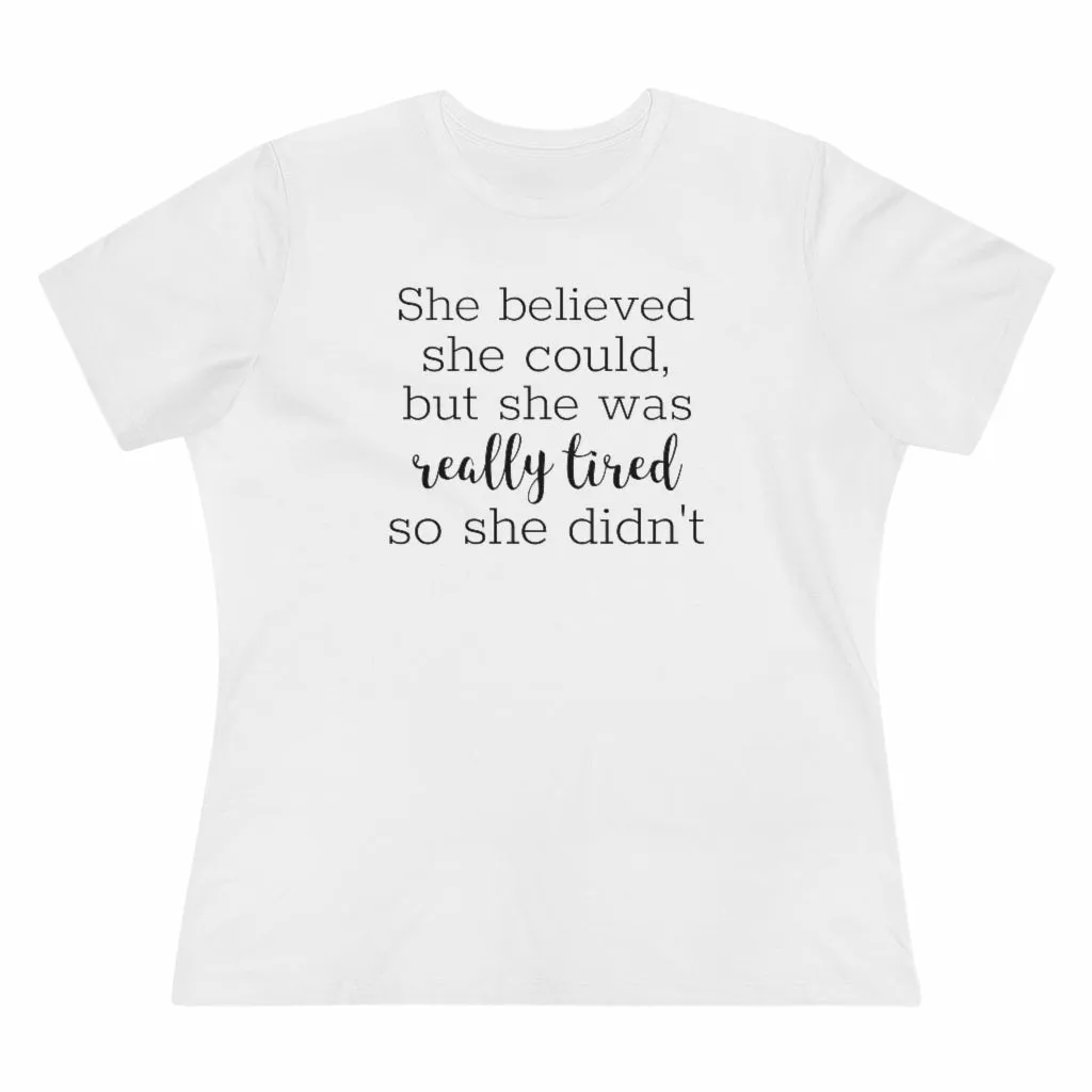 She Believed She Could But She Was Really Tired So She Didn't - T-shirt