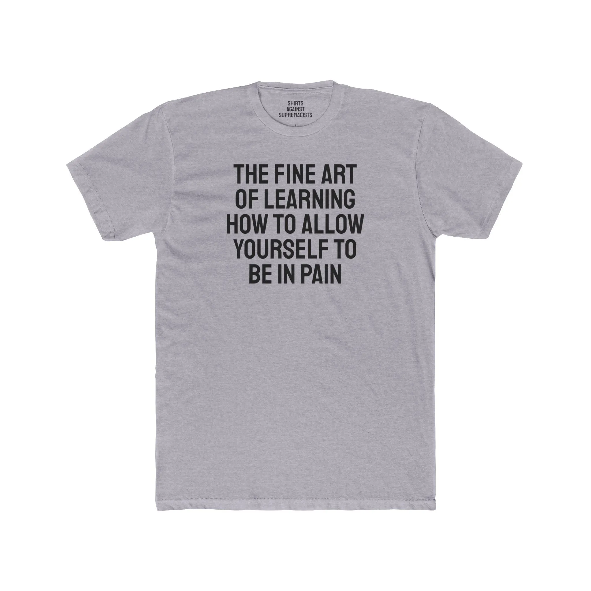 The Fine Art Of Learning How To Allow Yourself To Be In Pain - Unisex Cotton Crew Tee