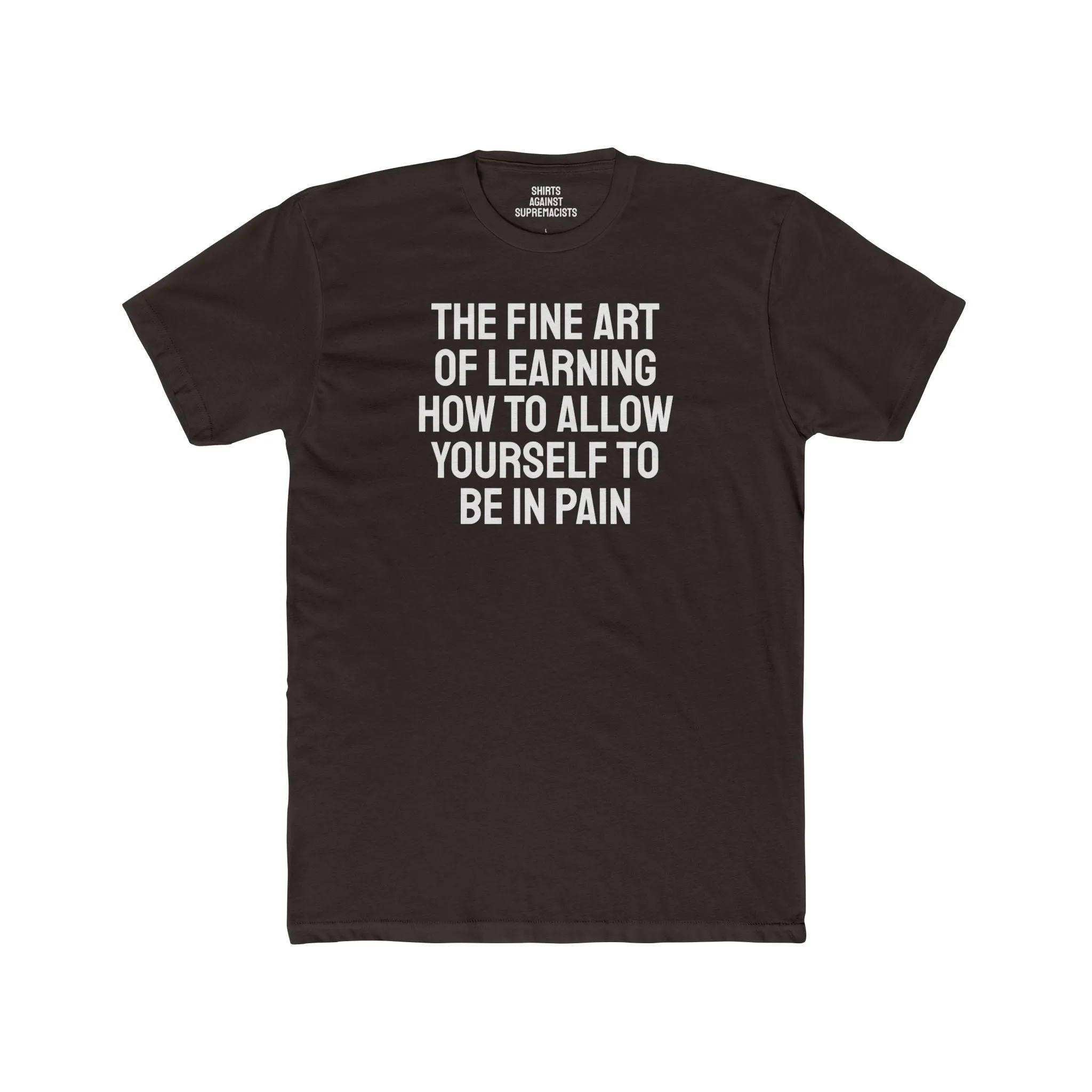The Fine Art Of Learning How To Allow Yourself To Be In Pain - Unisex Cotton Crew Tee