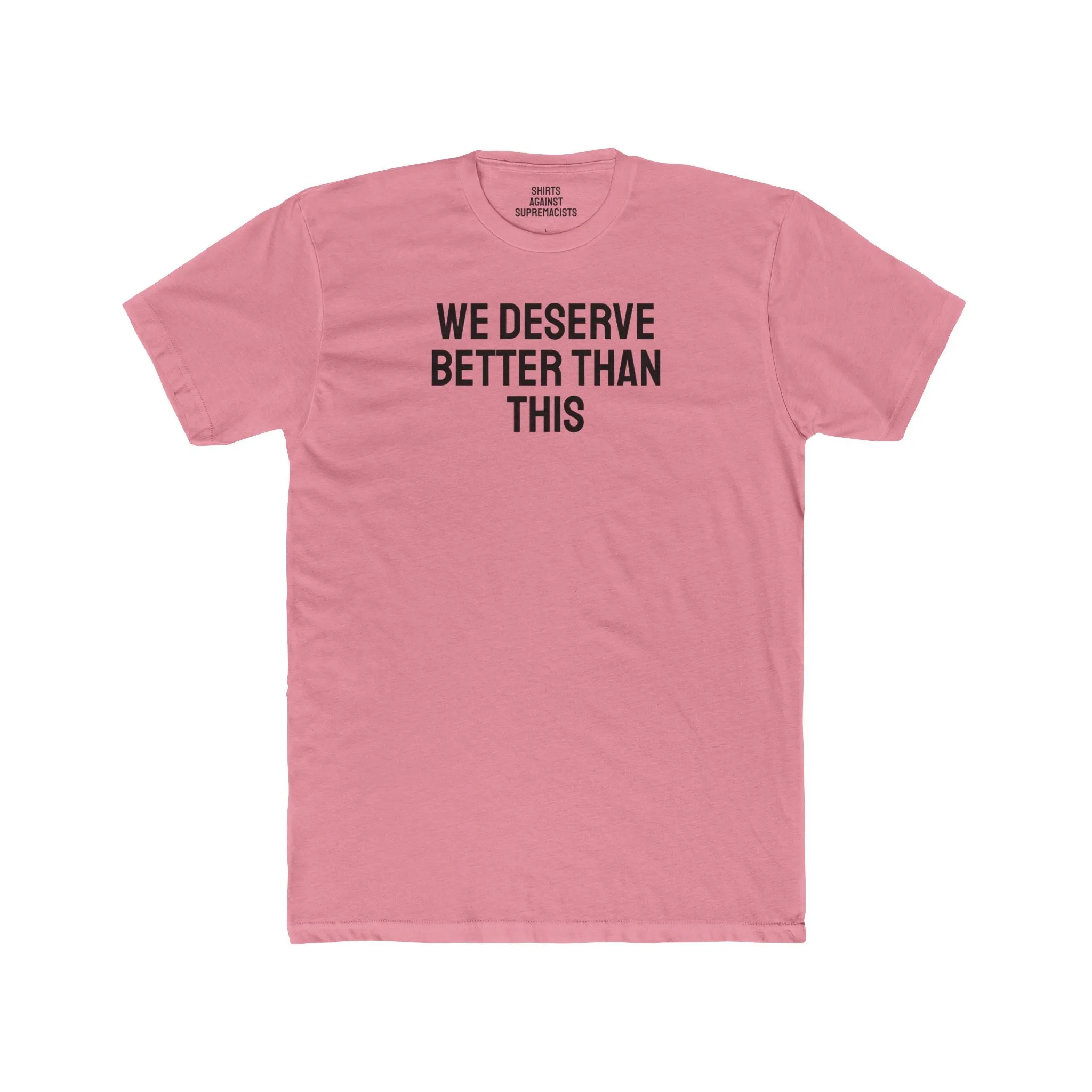 We Deserve Better Than This - Unisex Cotton Crew Tee