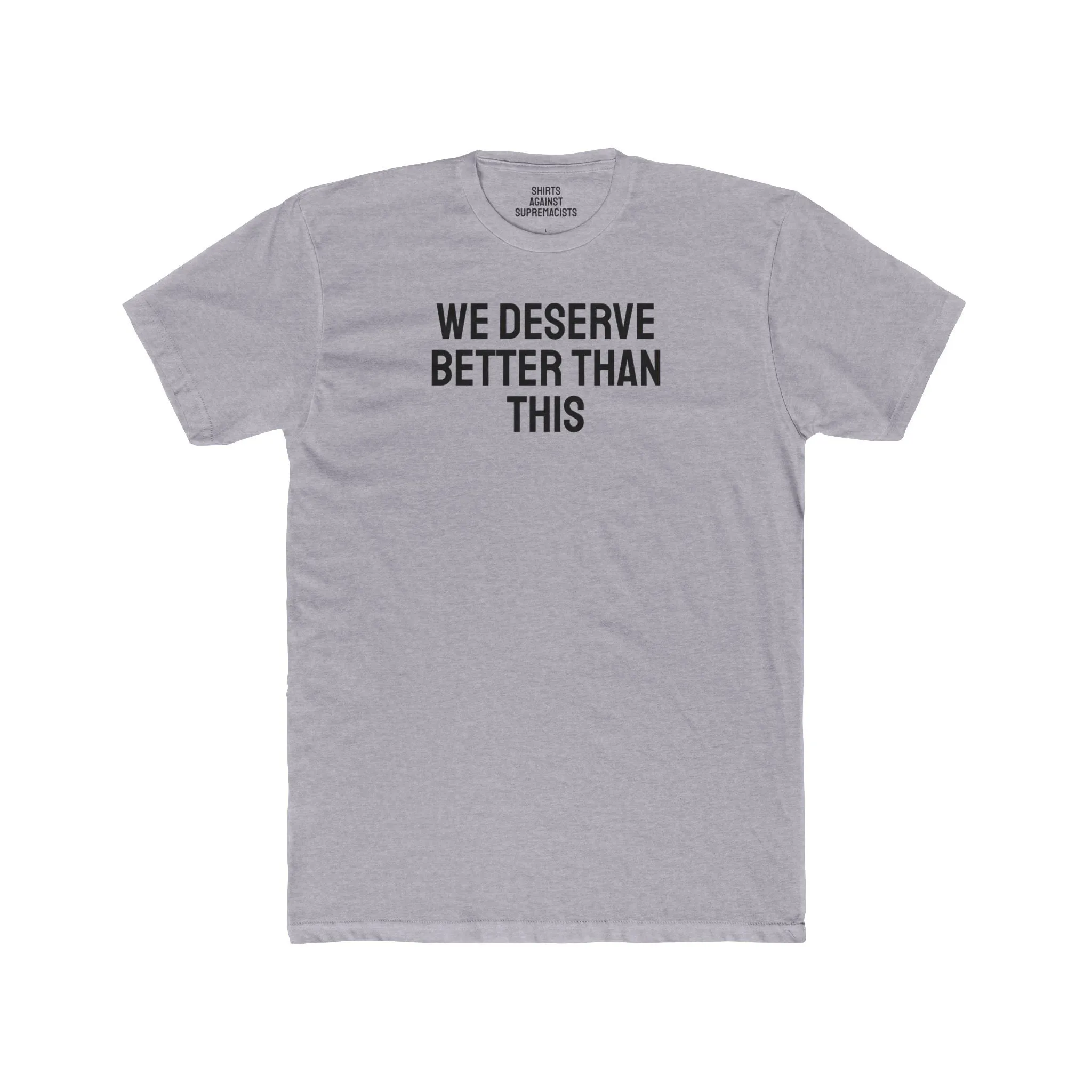 We Deserve Better Than This - Unisex Cotton Crew Tee