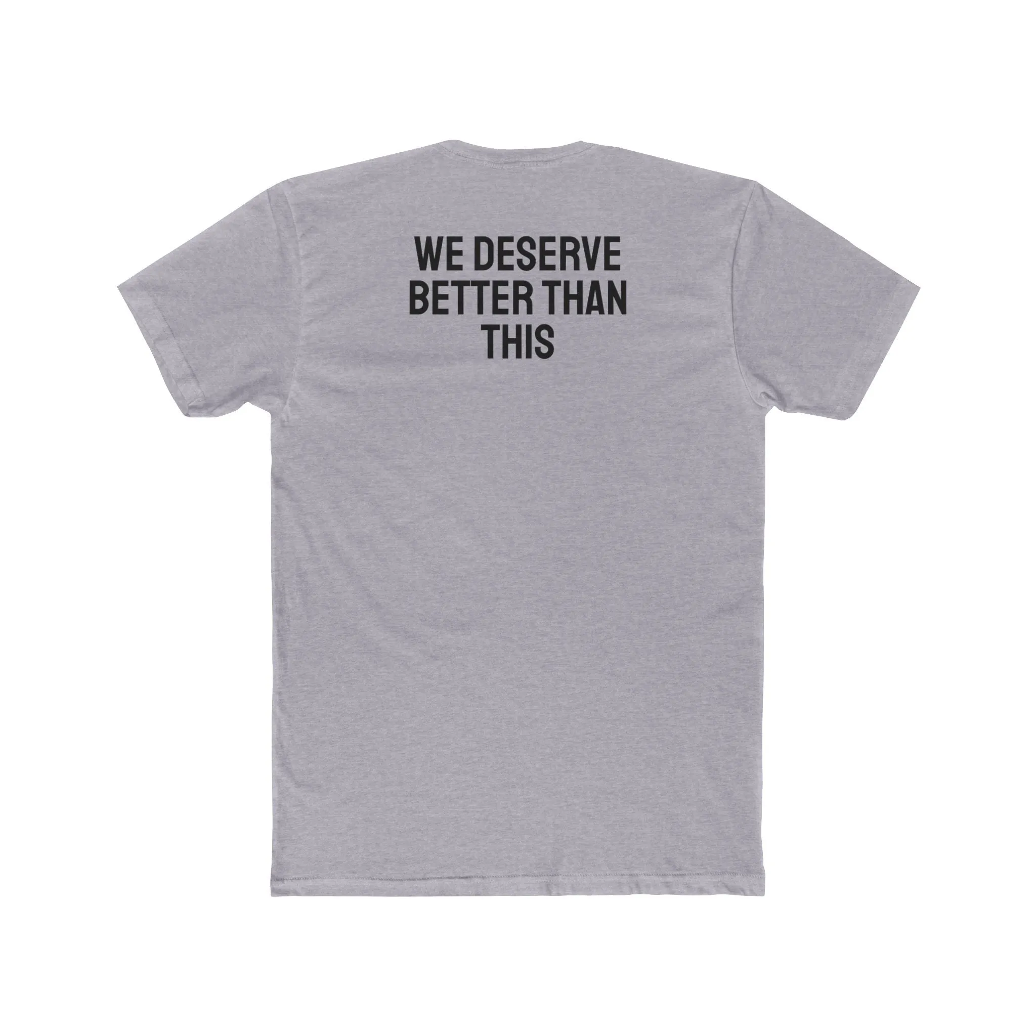 We Deserve Better Than This - Unisex Cotton Crew Tee