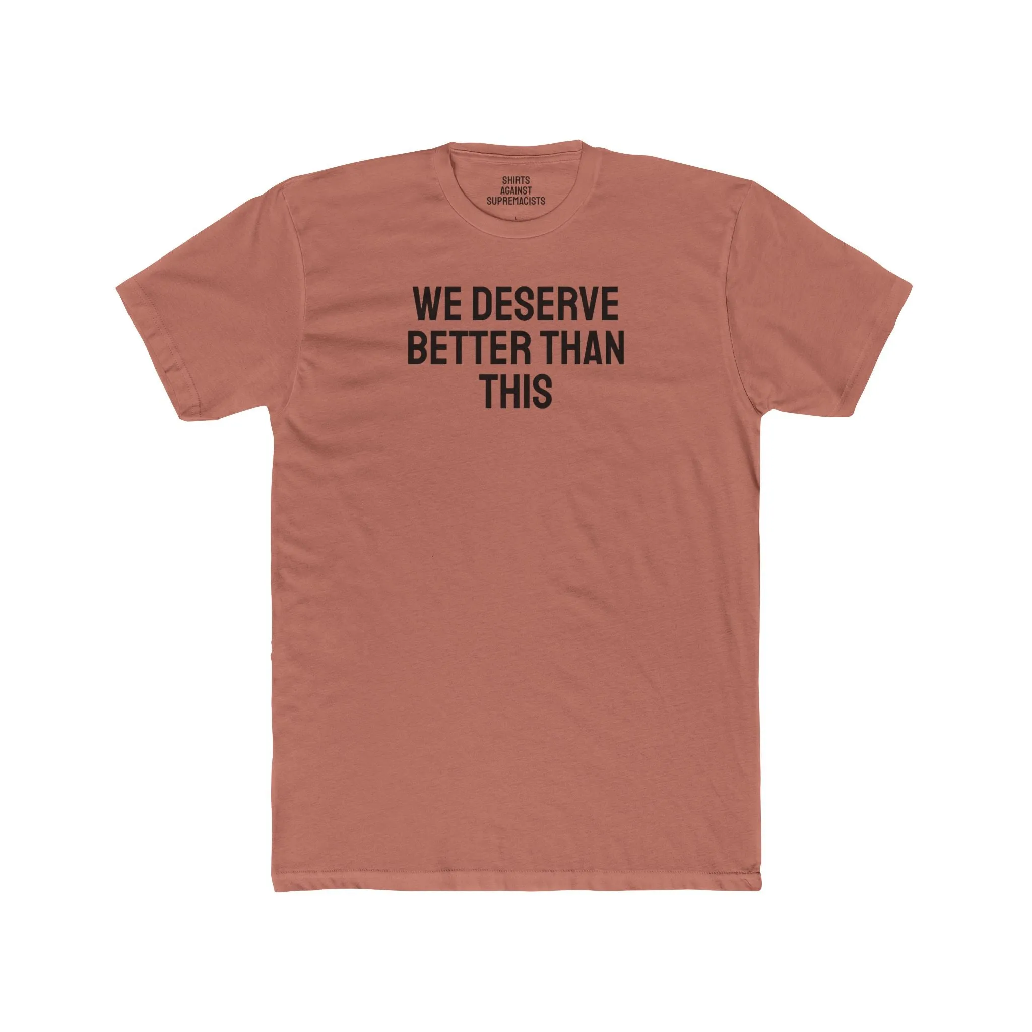We Deserve Better Than This - Unisex Cotton Crew Tee