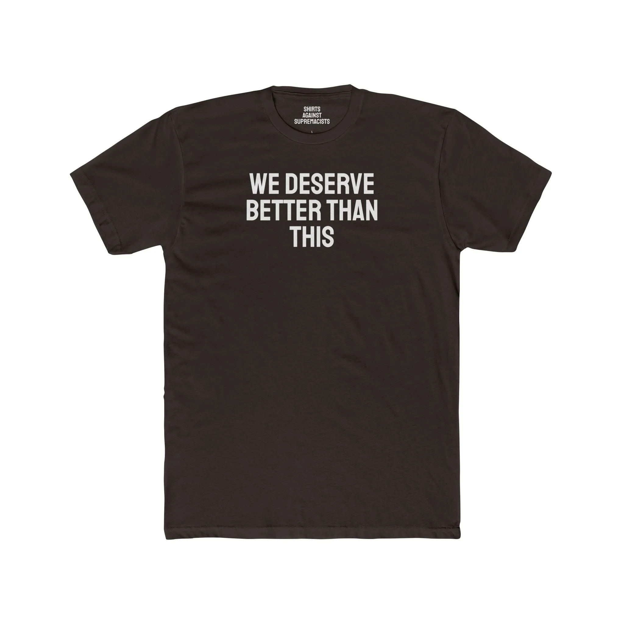 We Deserve Better Than This - Unisex Cotton Crew Tee