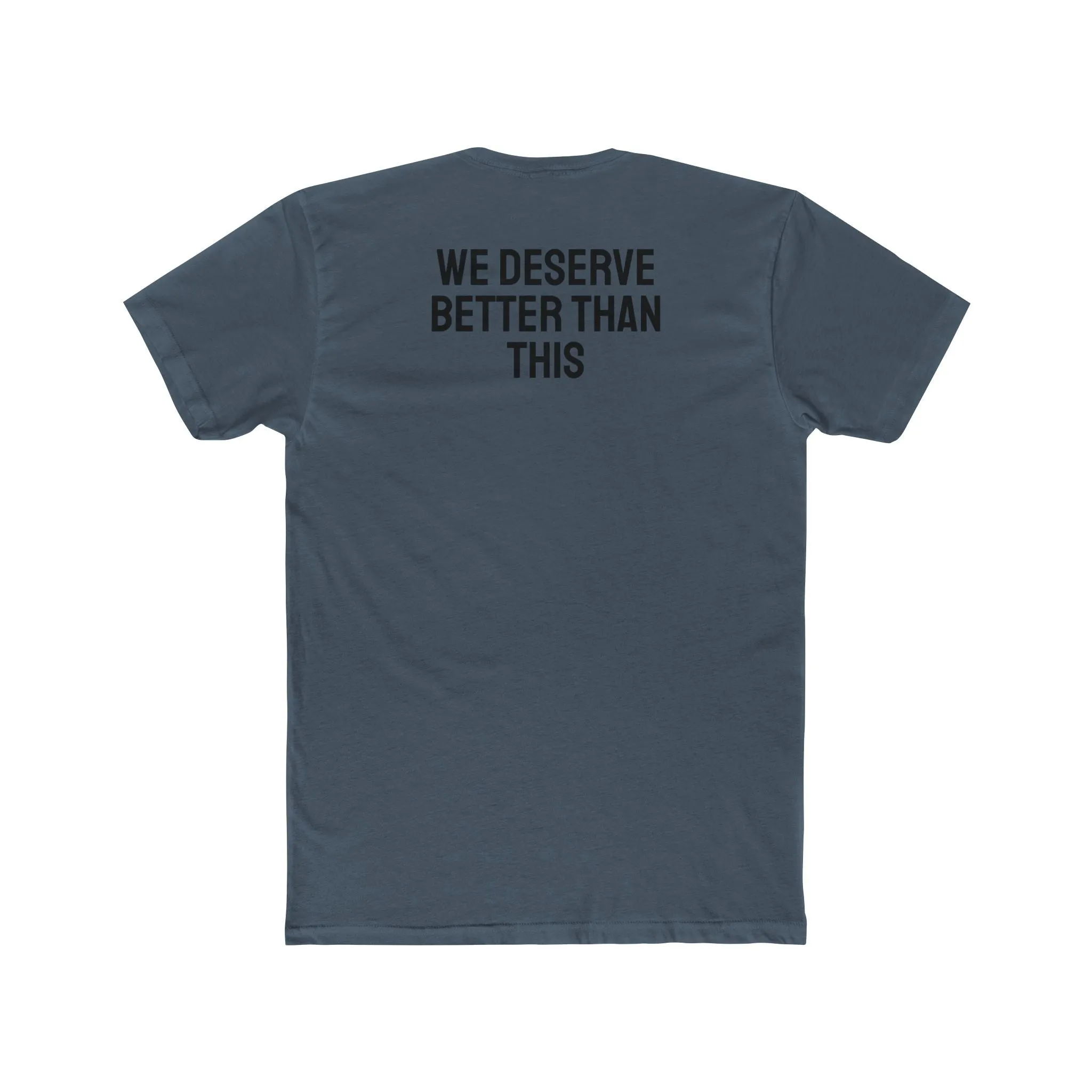 We Deserve Better Than This - Unisex Cotton Crew Tee