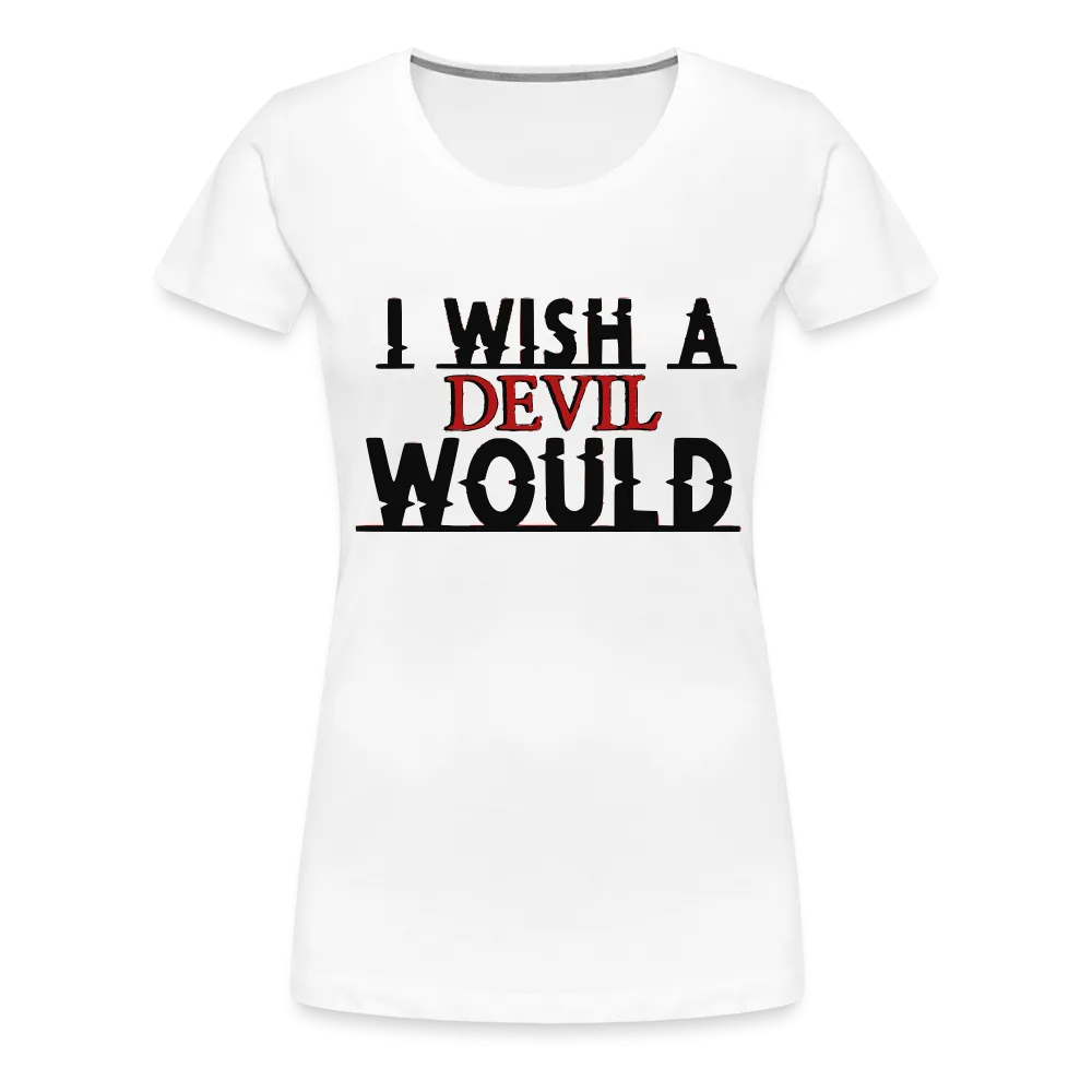 Women’s "I wish a devil would" T-Shirt