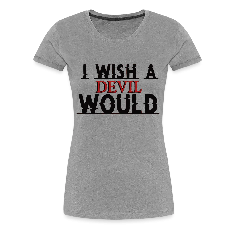 Women’s "I wish a devil would" T-Shirt