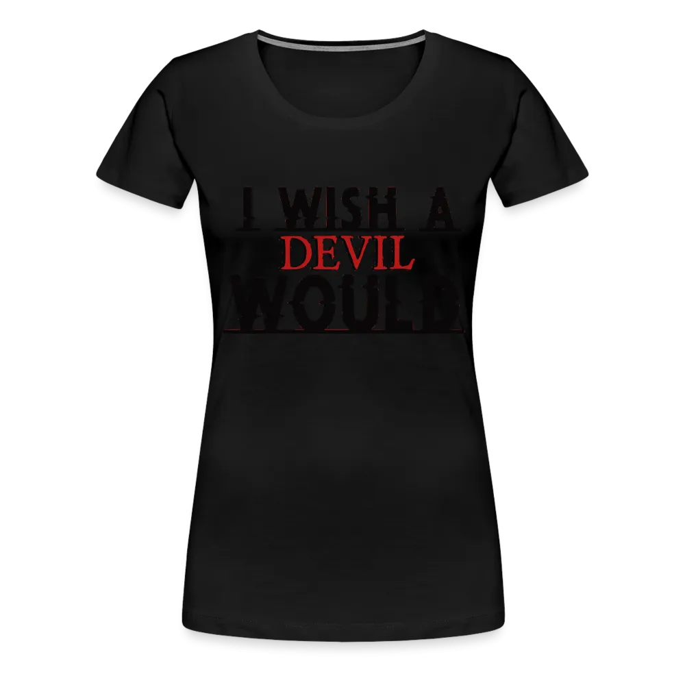 Women’s "I wish a devil would" T-Shirt