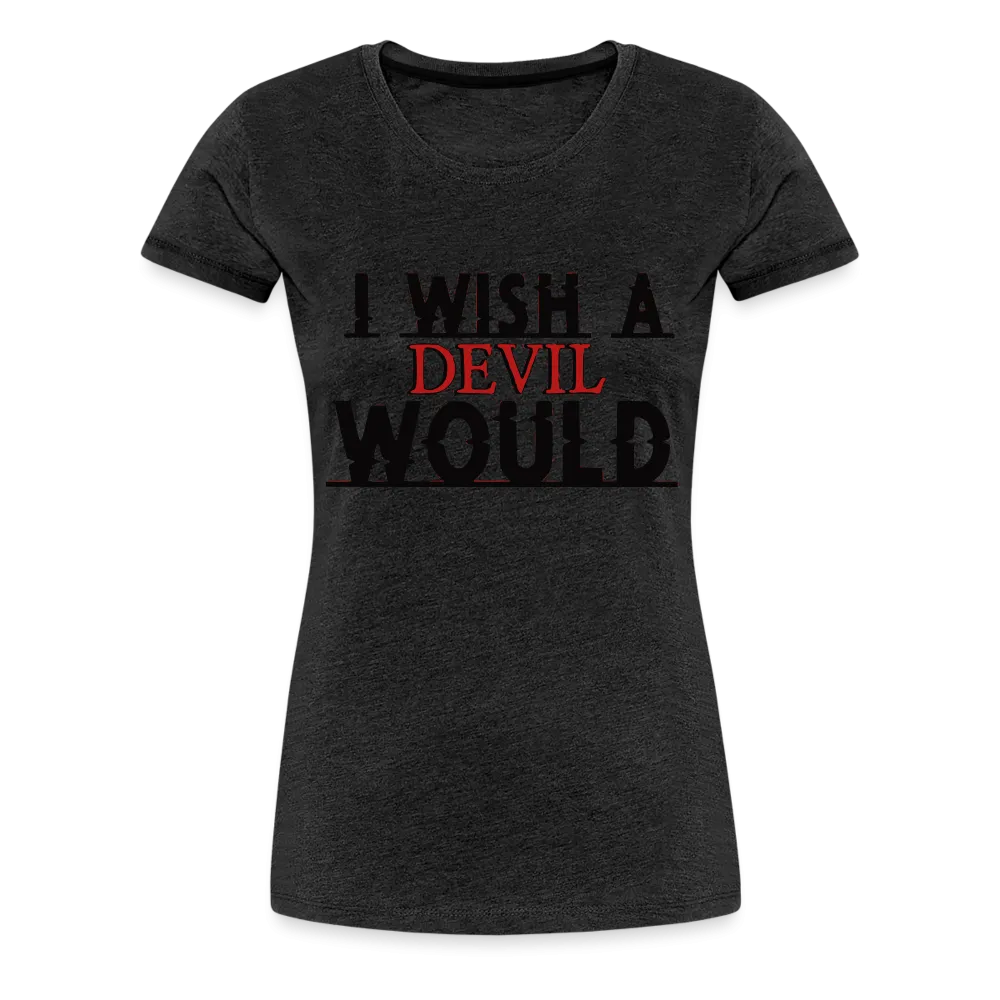 Women’s "I wish a devil would" T-Shirt