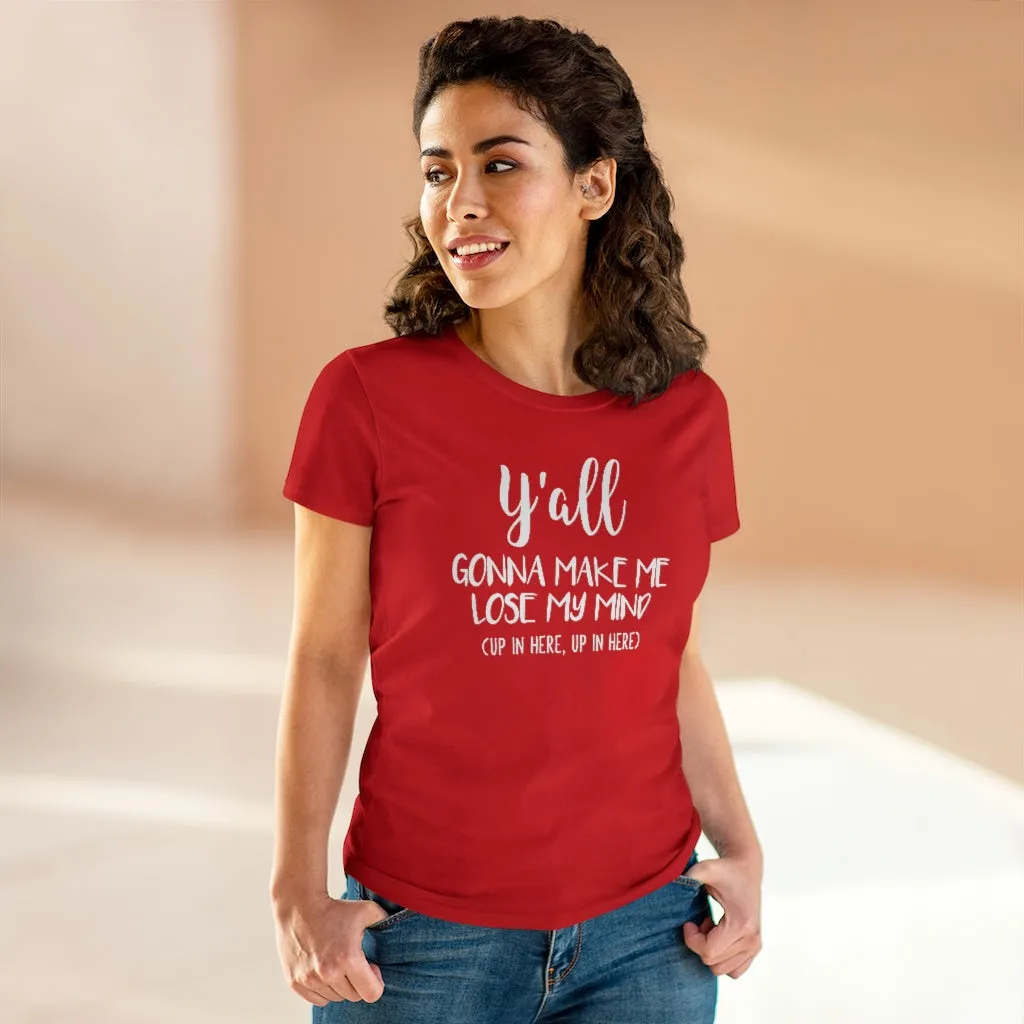 Y'all Gonna Make Me Lose My Mind - T-shirt