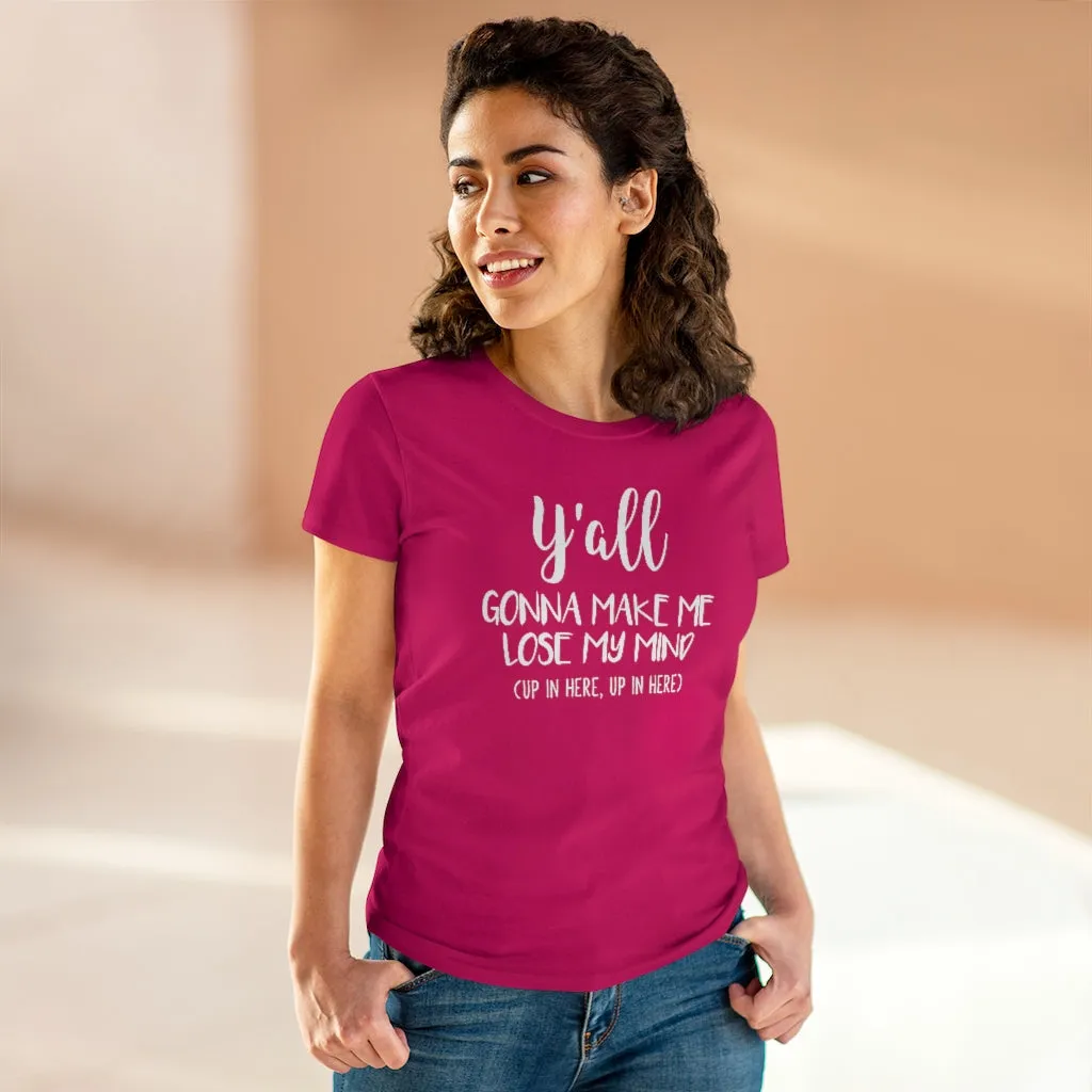 Y'all Gonna Make Me Lose My Mind - T-shirt