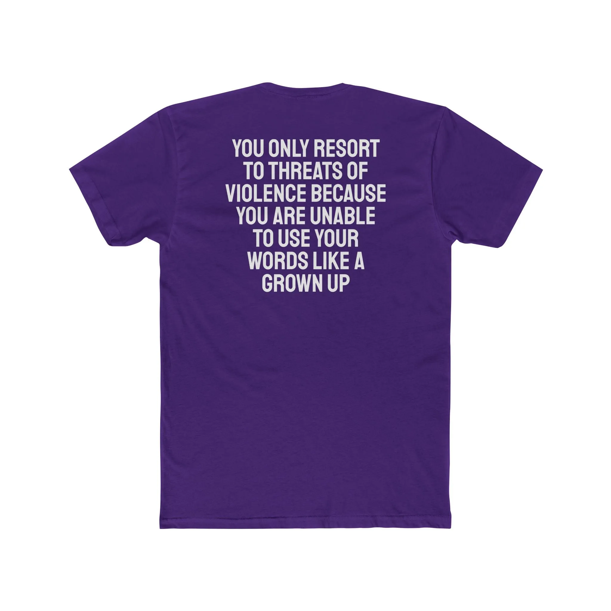 You Only Resort To Threats Of Violence Because You Are Unable To Use Your Words Like A Grown Up - Unisex Cotton Crew Tee