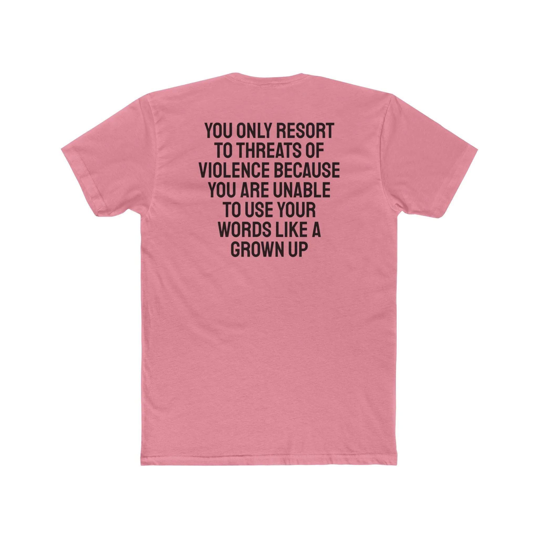 You Only Resort To Threats Of Violence Because You Are Unable To Use Your Words Like A Grown Up - Unisex Cotton Crew Tee