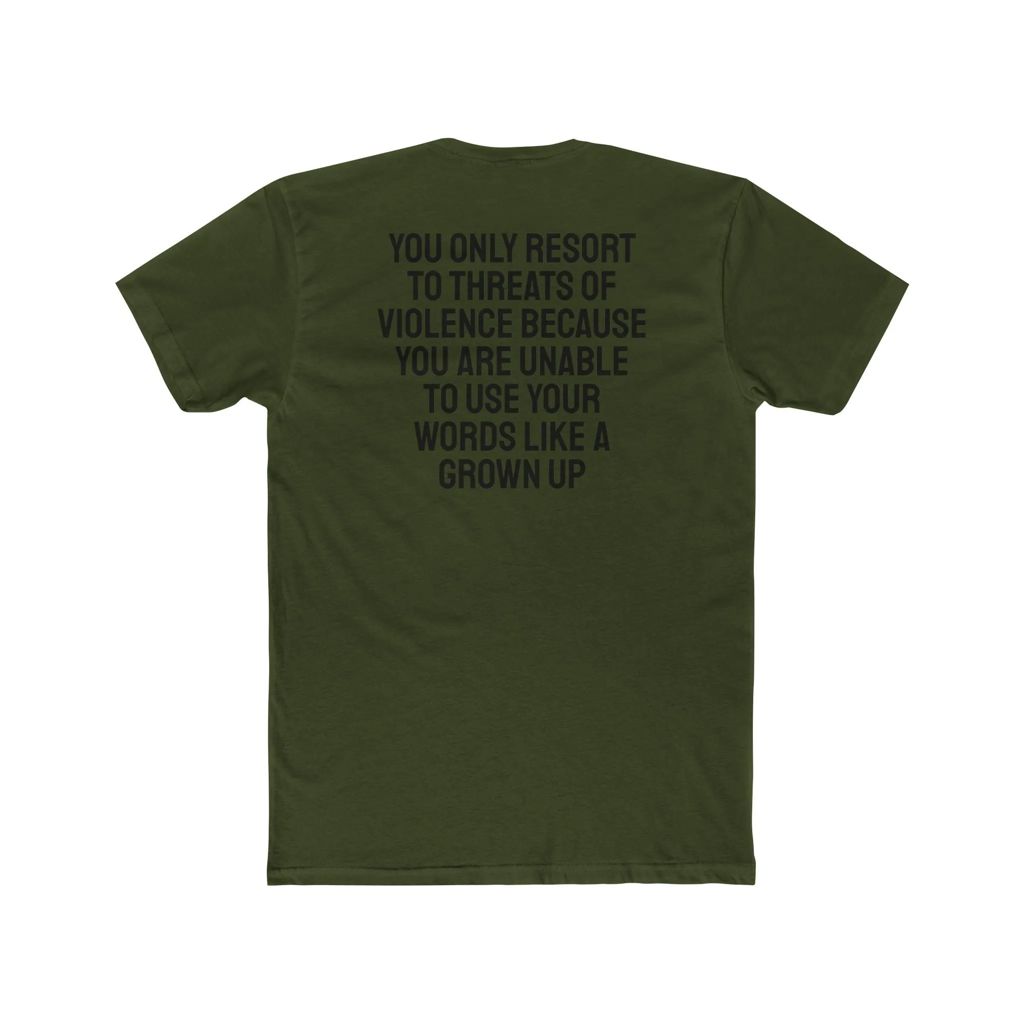 You Only Resort To Threats Of Violence Because You Are Unable To Use Your Words Like A Grown Up - Unisex Cotton Crew Tee